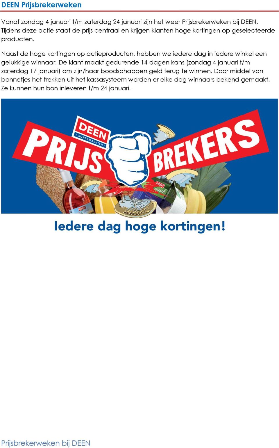 Naast de hoge kortingen op actieproducten, hebben we iedere dag in iedere winkel een gelukkige winnaar.