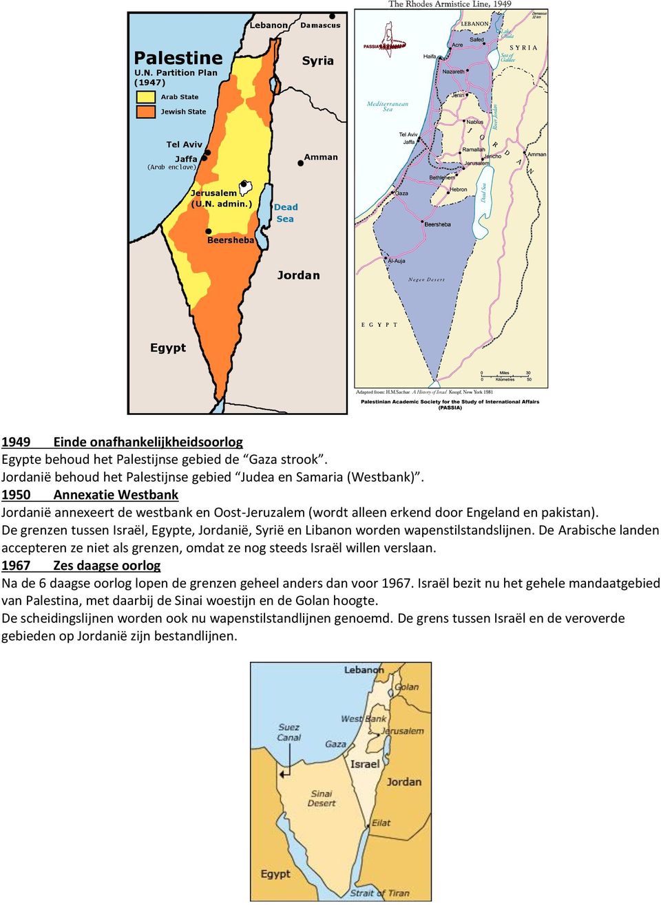 De grenzen tussen Israël, Egypte, Jordanië, Syrië en Libanon worden wapenstilstandslijnen. De Arabische landen accepteren ze niet als grenzen, omdat ze nog steeds Israël willen verslaan.