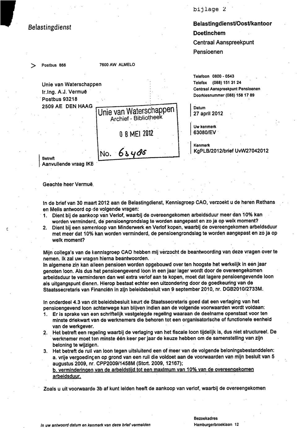 Aanspreekpunt Pensioenen Doorkiesnummer (088) 158 17 89. Datum 27 april 2012 Betreft Aanvullende vraag IKE Archief - Bibliotheek 0 8 MEI 2012 No.
