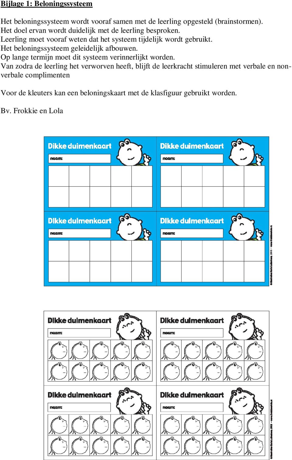 Het beloningssysteem geleidelijk afbouwen. Op lange termijn moet dit systeem verinnerlijkt worden.