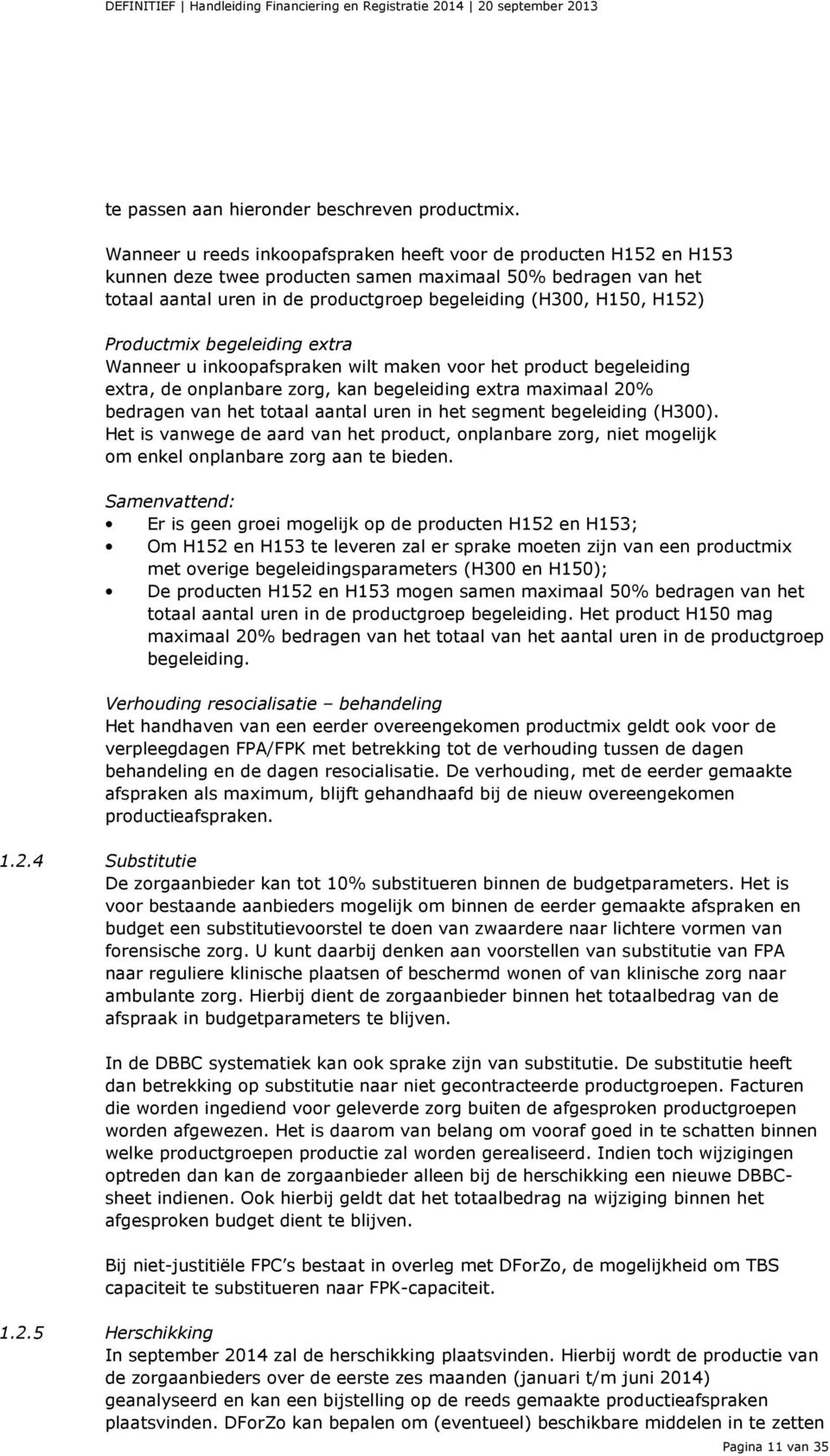 H152) Productmix begeleiding extra Wanneer u inkoopafspraken wilt maken voor het product begeleiding extra, de onplanbare zorg, kan begeleiding extra maximaal 20% bedragen van het totaal aantal uren