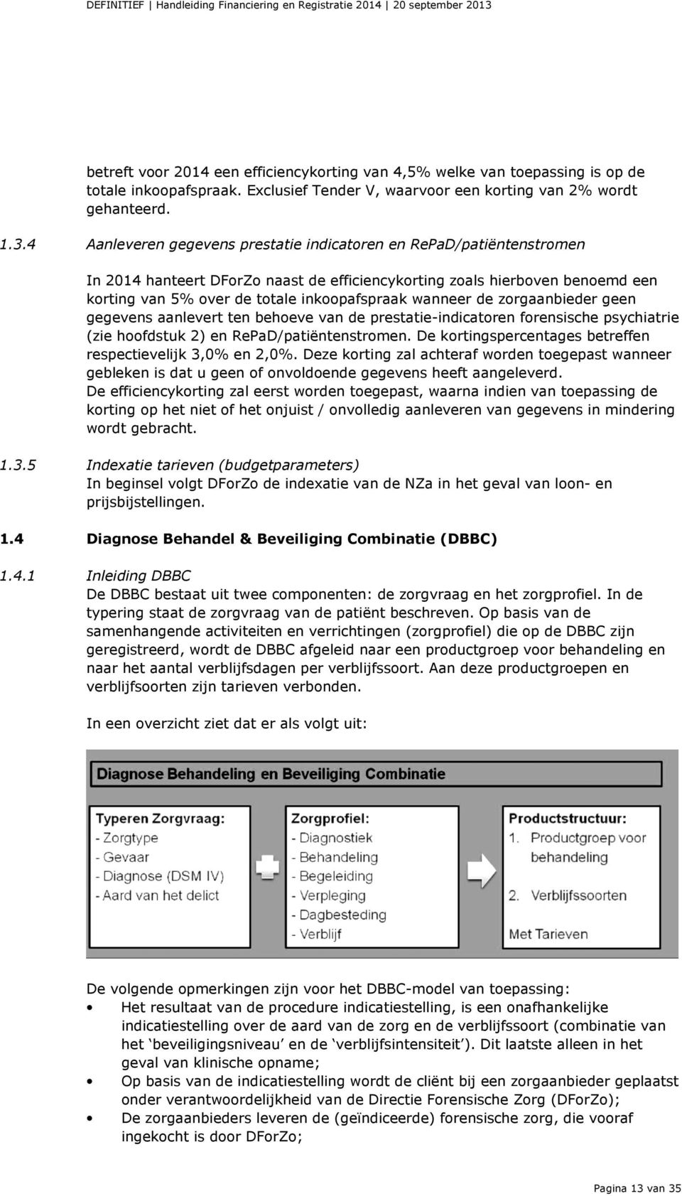 4 Aanleveren gegevens prestatie indicatoren en RePaD/patiëntenstromen In 2014 hanteert DForZo naast de efficiencykorting zoals hierboven benoemd een korting van 5% over de totale inkoopafspraak