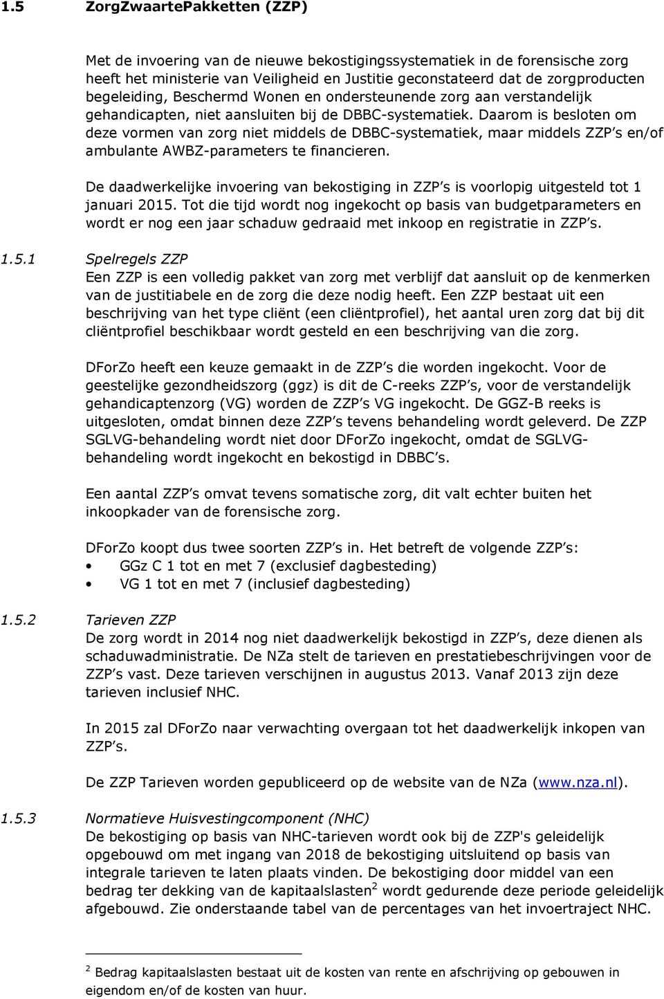 Daarom is besloten om deze vormen van zorg niet middels de DBBC-systematiek, maar middels ZZP s en/of ambulante AWBZ-parameters te financieren.