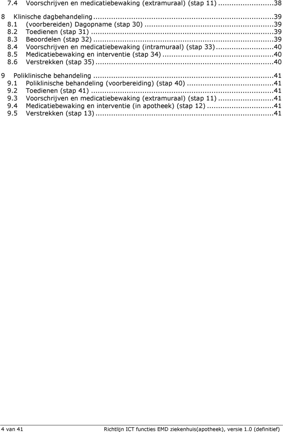 ..40 9 Poliklinische behandeling...41 9.1 Poliklinische behandeling (voorbereiding) (stap 40)...41 9.2 Toedienen (stap 41)...41 9.3 Voorschrijven en medicatiebewaking (extramuraal) (stap 11).