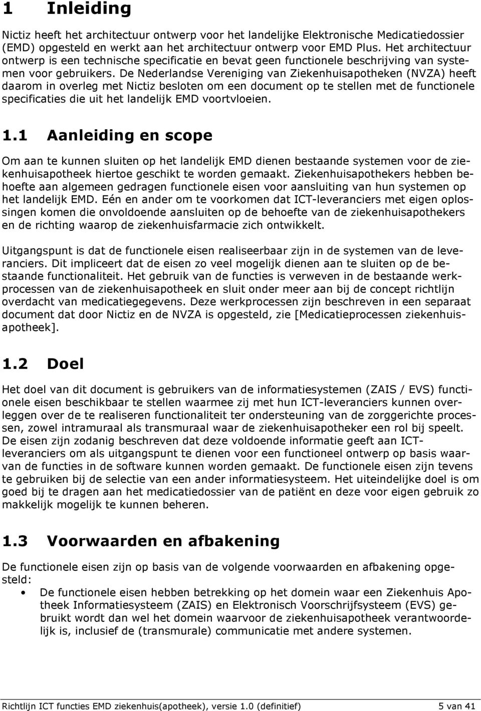 De Nederlandse Vereniging van Ziekenhuisapotheken (NVZA) heeft daarom in overleg met Nictiz besloten om een document op te stellen met de functionele specificaties die uit het landelijk EMD