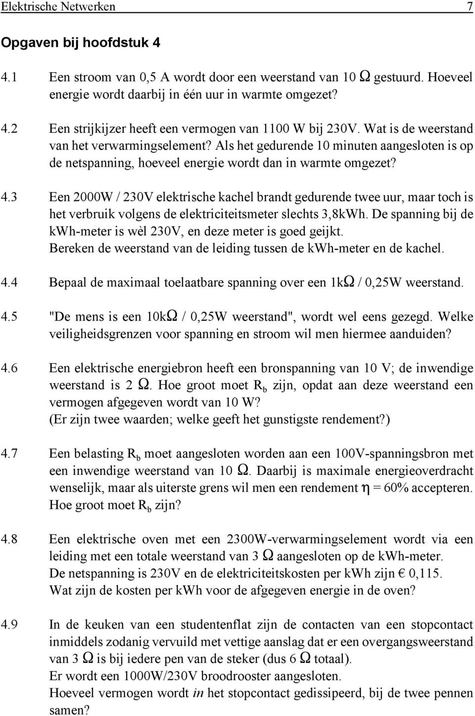 3 Een 2000W / 230V elektrische kachel brandt gedurende twee uur, maar toch is het verbruik volgens de elektriciteitsmeter slechts 3,8kWh.