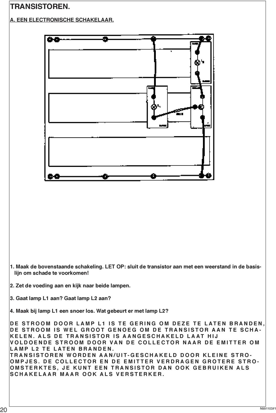 D E S T R O O M D O O R L A M P L 1 I S T E G E R I N G O M D E Z E T E L A T E N B R A N D E N, DE STROOM IS WEL GROOT GENOEG OM DE TRANSISTOR AAN TE SCHA- K E L E N.