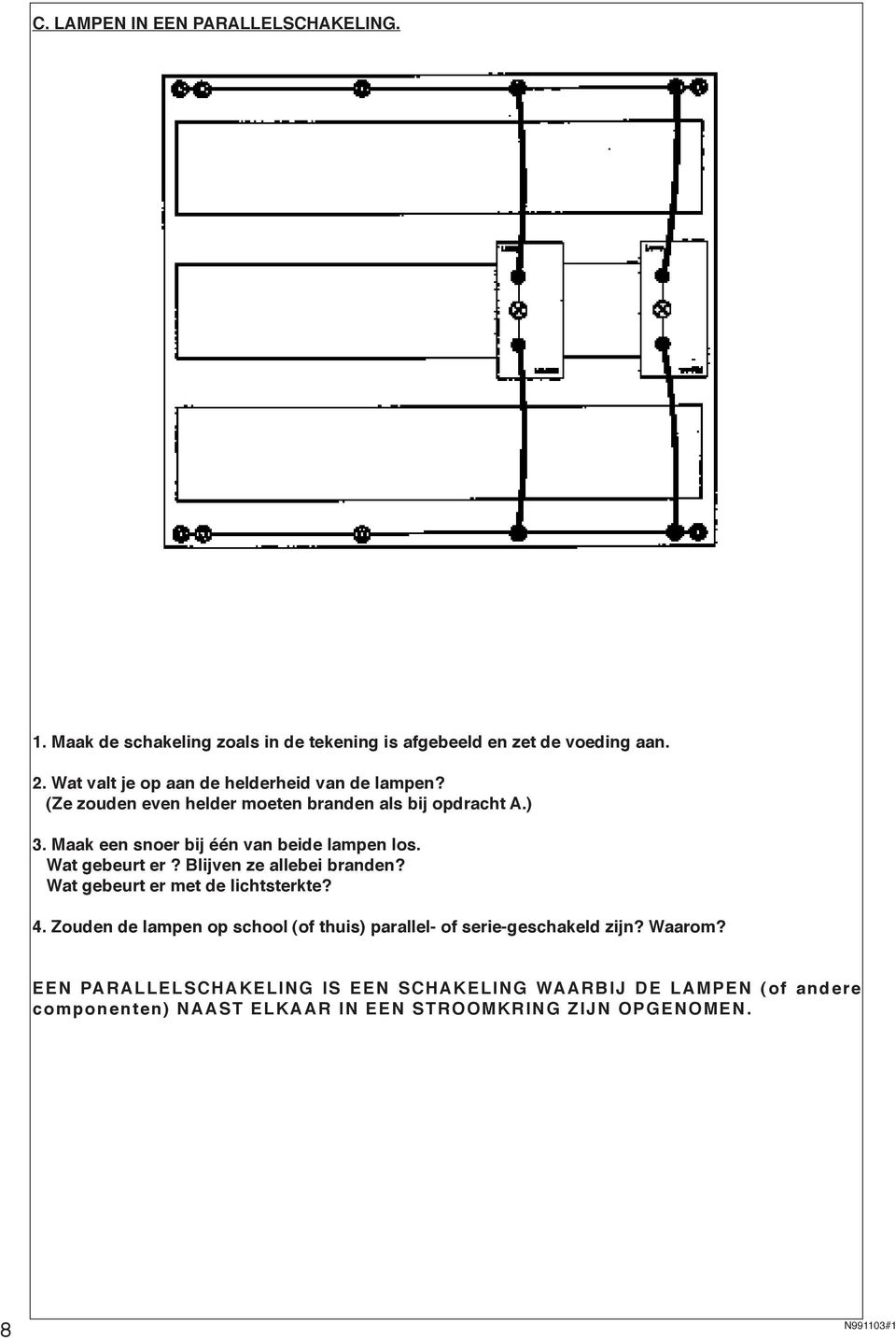 Blijven ze allebei branden? Wat gebeurt er met de lichtsterkte? 4.