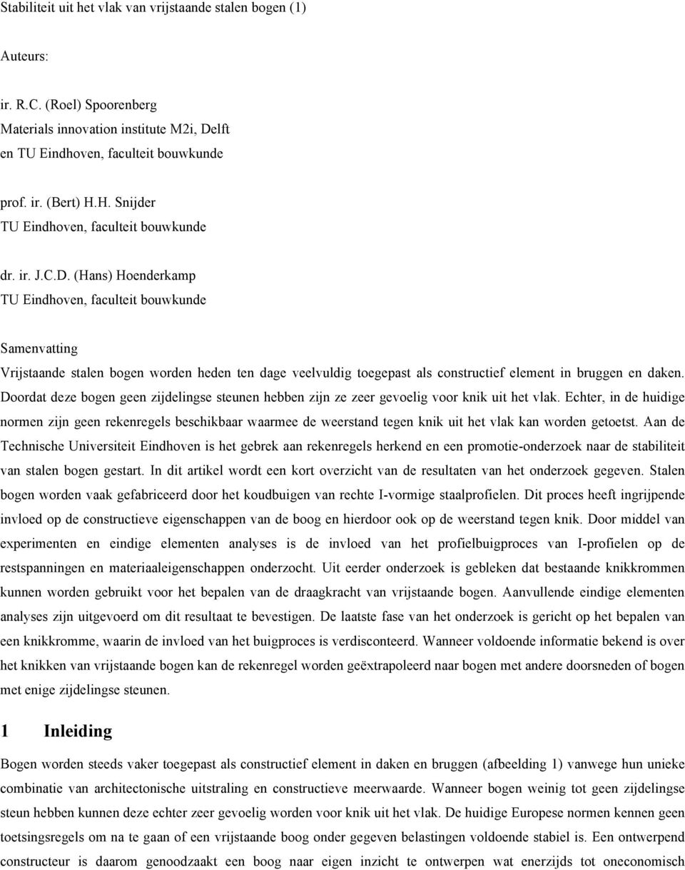 (Hans) Hoenderkamp TU Eindhoven, faculteit bouwkunde Samenvatting Vrijstaande stalen bogen worden heden ten dage veelvuldig toegepast als constructief element in bruggen en daken.