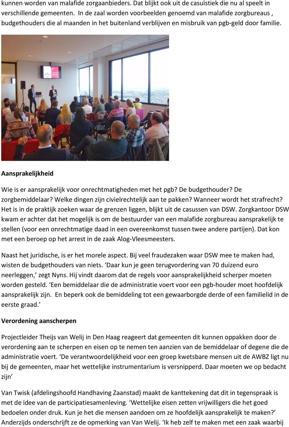 Aansprakelijkheid Wie is er aansprakelijk voor onrechtmatigheden met het pgb? De budgethouder? De zorgbemiddelaar? Welke dingen zijn civielrechtelijk aan te pakken? Wanneer wordt het strafrecht?