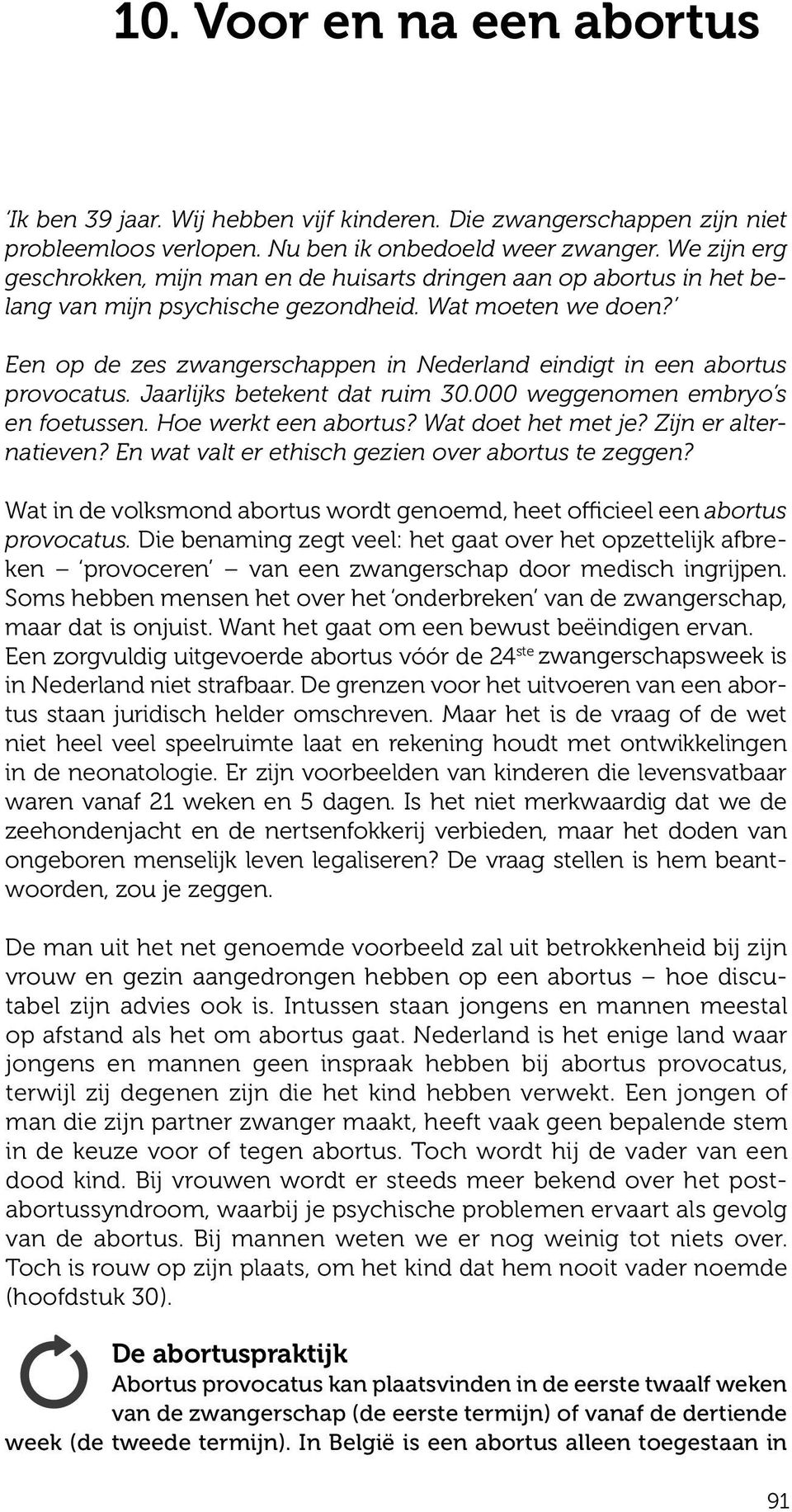 Een op de zes zwangerschappen in Nederland eindigt in een abortus provocatus. Jaarlijks betekent dat ruim 30.000 weggenomen embryo s en foetussen. Hoe werkt een abortus? Wat doet het met je?