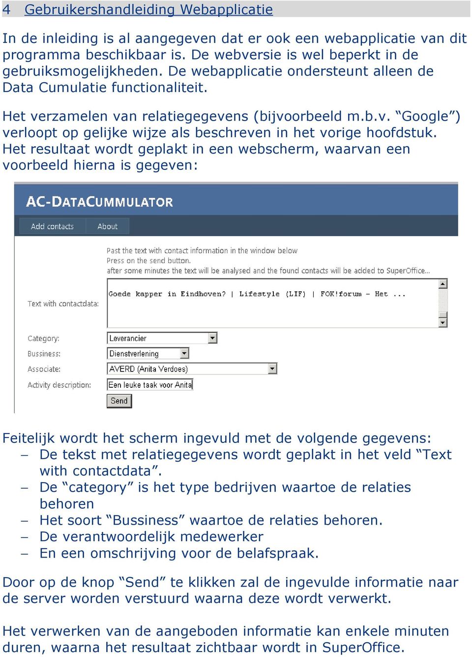 Het resultaat wordt geplakt in een webscherm, waarvan een voorbeeld hierna is gegeven: Feitelijk wordt het scherm ingevuld met de volgende gegevens: De tekst met relatiegegevens wordt geplakt in het