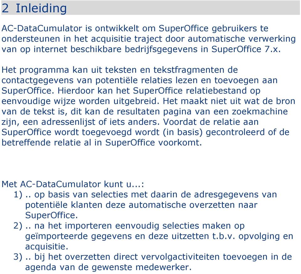 Hierdoor kan het SuperOffice relatiebestand op eenvoudige wijze worden uitgebreid.