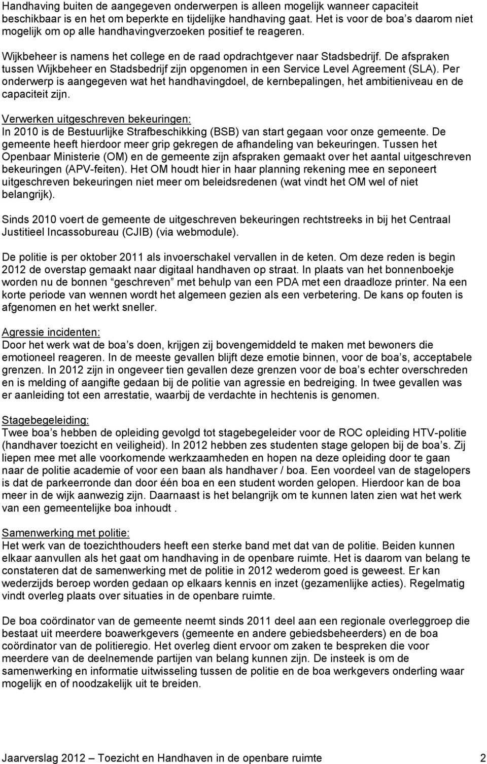 De afspraken tussen Wijkbeheer en Stadsbedrijf zijn opgenomen in een Service Level Agreement (SLA).