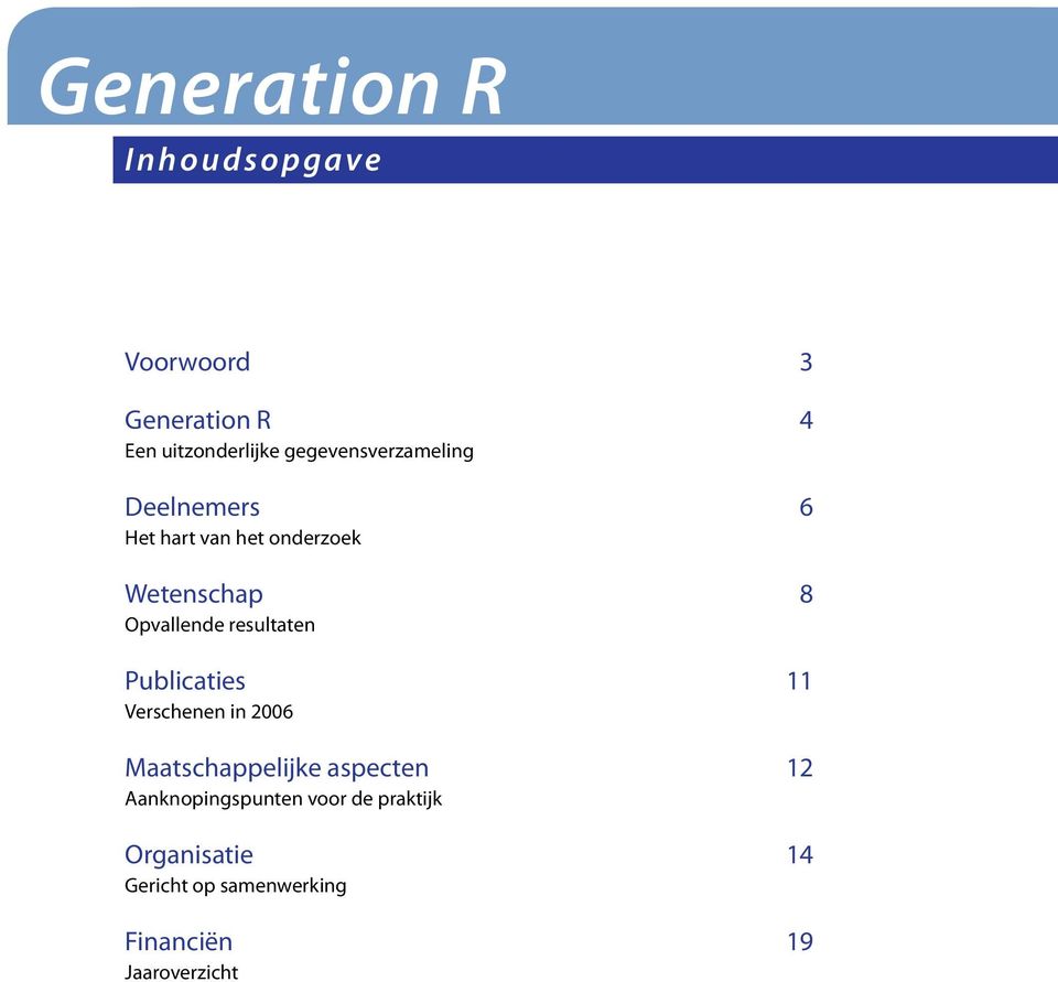 Opvallende resultaten Publicaties 11 Verschenen in 2006 Maatschappelijke aspecten