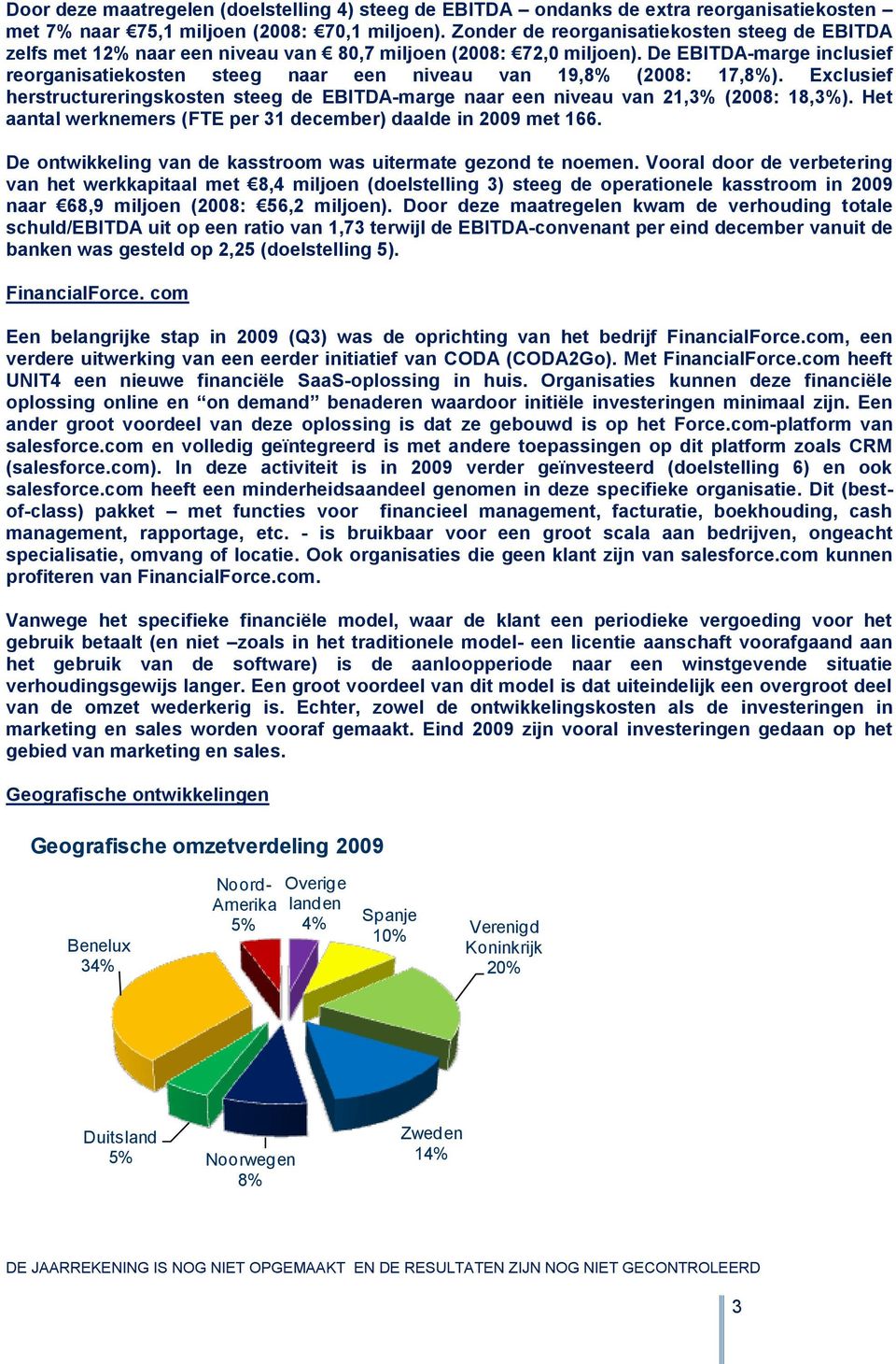 De EBITDA-marge inclusief reorganisatiekosten steeg naar een niveau van 19,8% (2008: 17,8%). Exclusief herstructureringskosten steeg de EBITDA-marge naar een niveau van 21,3% (2008: 18,3%).