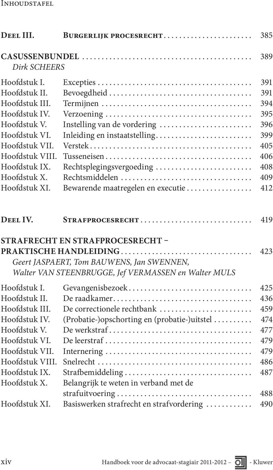 Instelling van de vordering........................ 396 Hoofdstuk VI. Inleiding en instaatstelling......................... 399 Hoofdstuk VII. Verstek.......................................... 405 Hoofdstuk VIII.