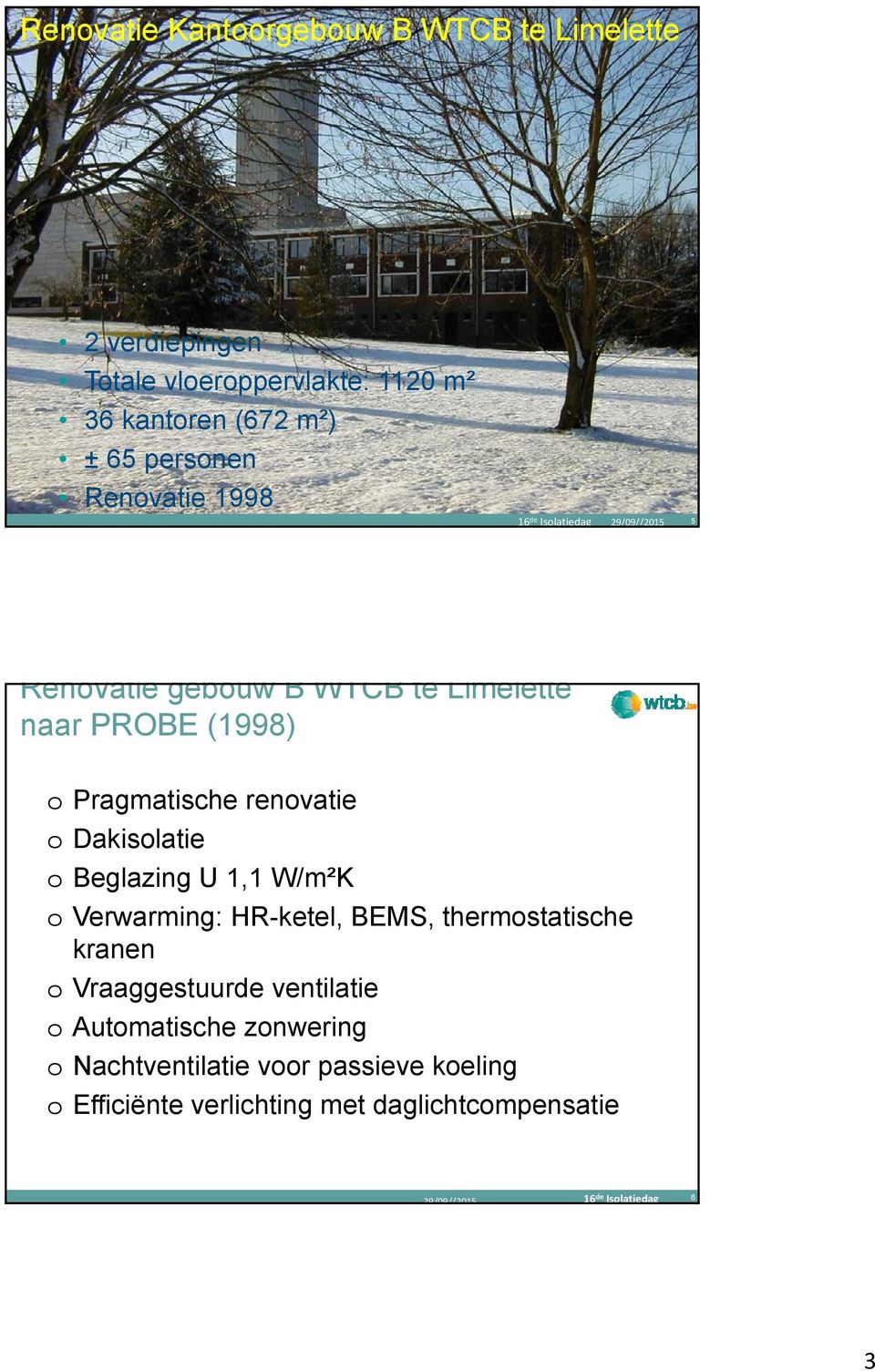 Beglazing U 1,1 W/m²K o Verwarming: HR-ketel, BEMS, thermostatische kranen o Vraaggestuurde ventilatie o Automatische