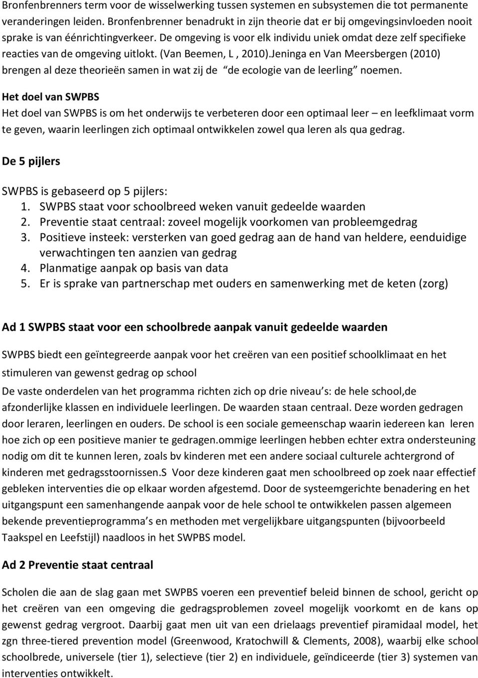 De omgeving is voor elk individu uniek omdat deze zelf specifieke reacties van de omgeving uitlokt. (Van Beemen, L, 2010).