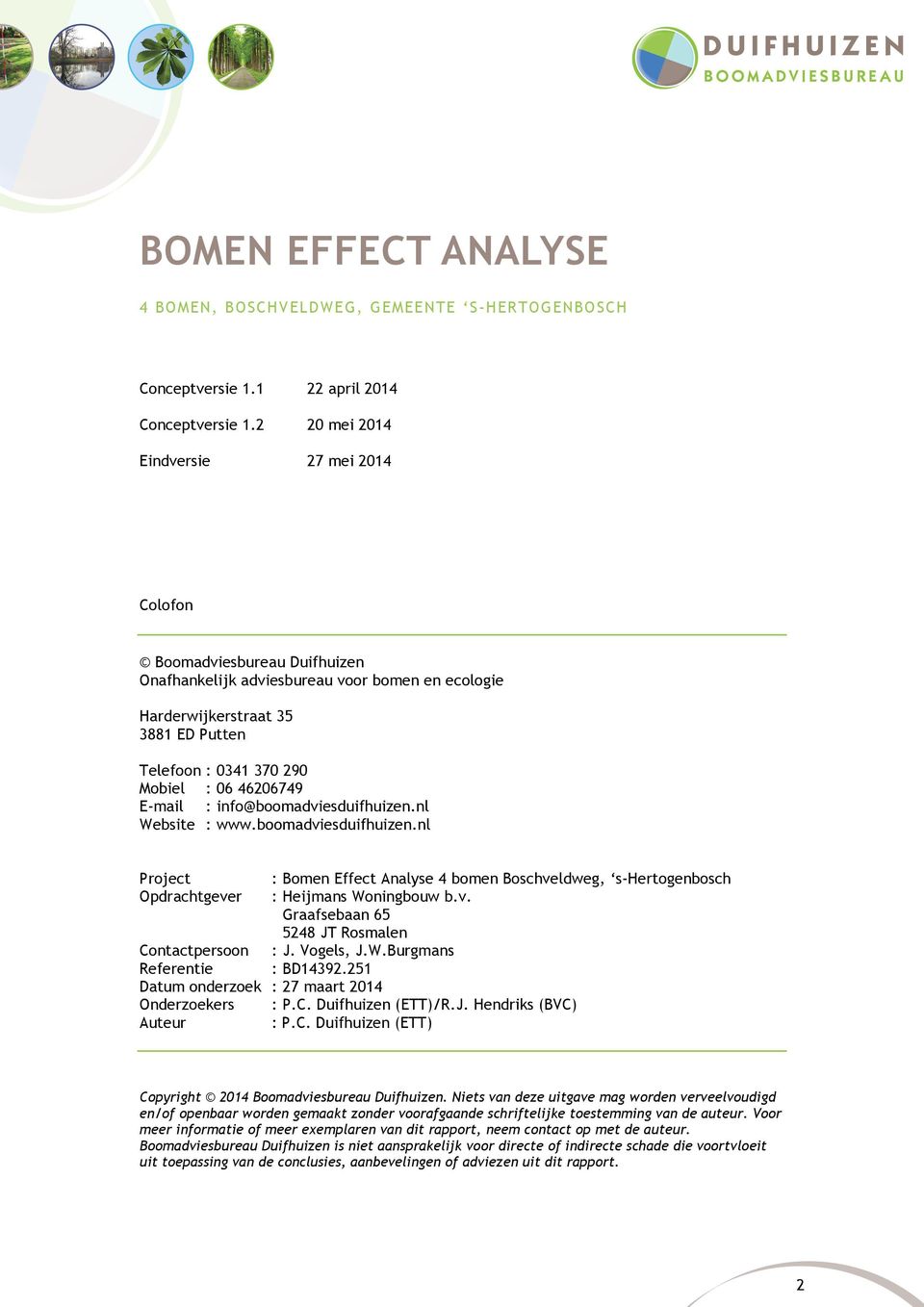 46206749 E-mail : info@boomadviesduifhuizen.nl Website : www.boomadviesduifhuizen.nl Project : Bomen Effect Analyse 4 bomen Boschveldweg, s-hertogenbosch Opdrachtgever : Heijmans Woningbouw b.v. Graafsebaan 65 5248 JT Rosmalen Contactpersoon : J.