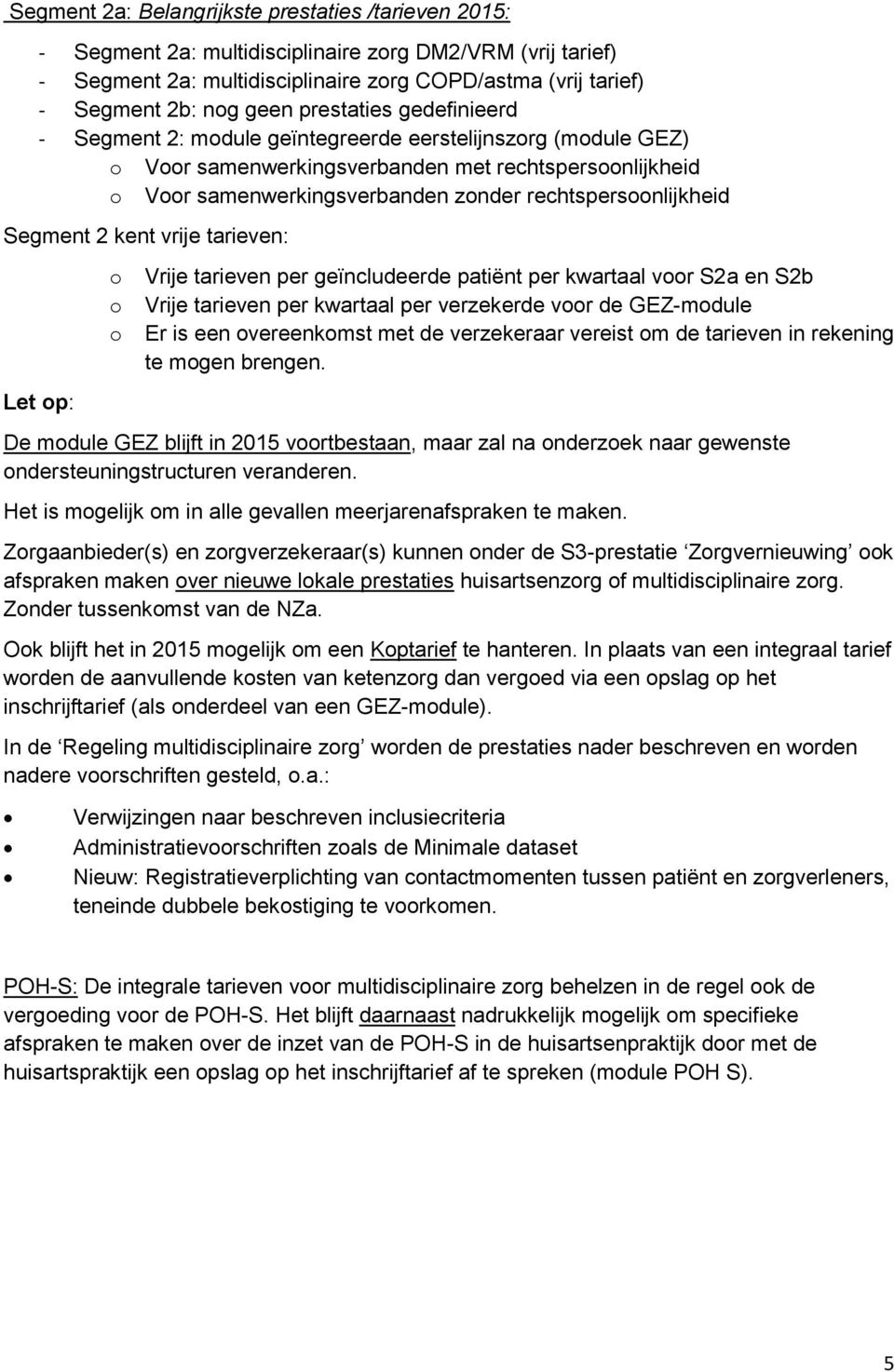 rechtspersoonlijkheid Segment 2 kent vrije tarieven: o o o Vrije tarieven per geïncludeerde patiënt per kwartaal voor S2a en S2b Vrije tarieven per kwartaal per verzekerde voor de GEZ-module Er is