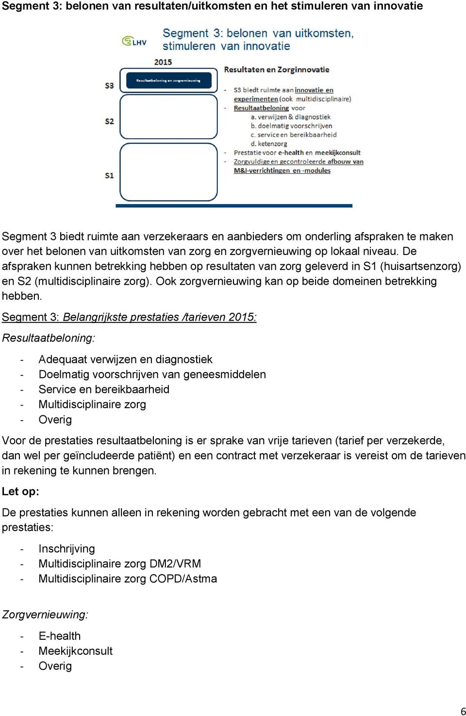 Ook zorgvernieuwing kan op beide domeinen betrekking hebben.