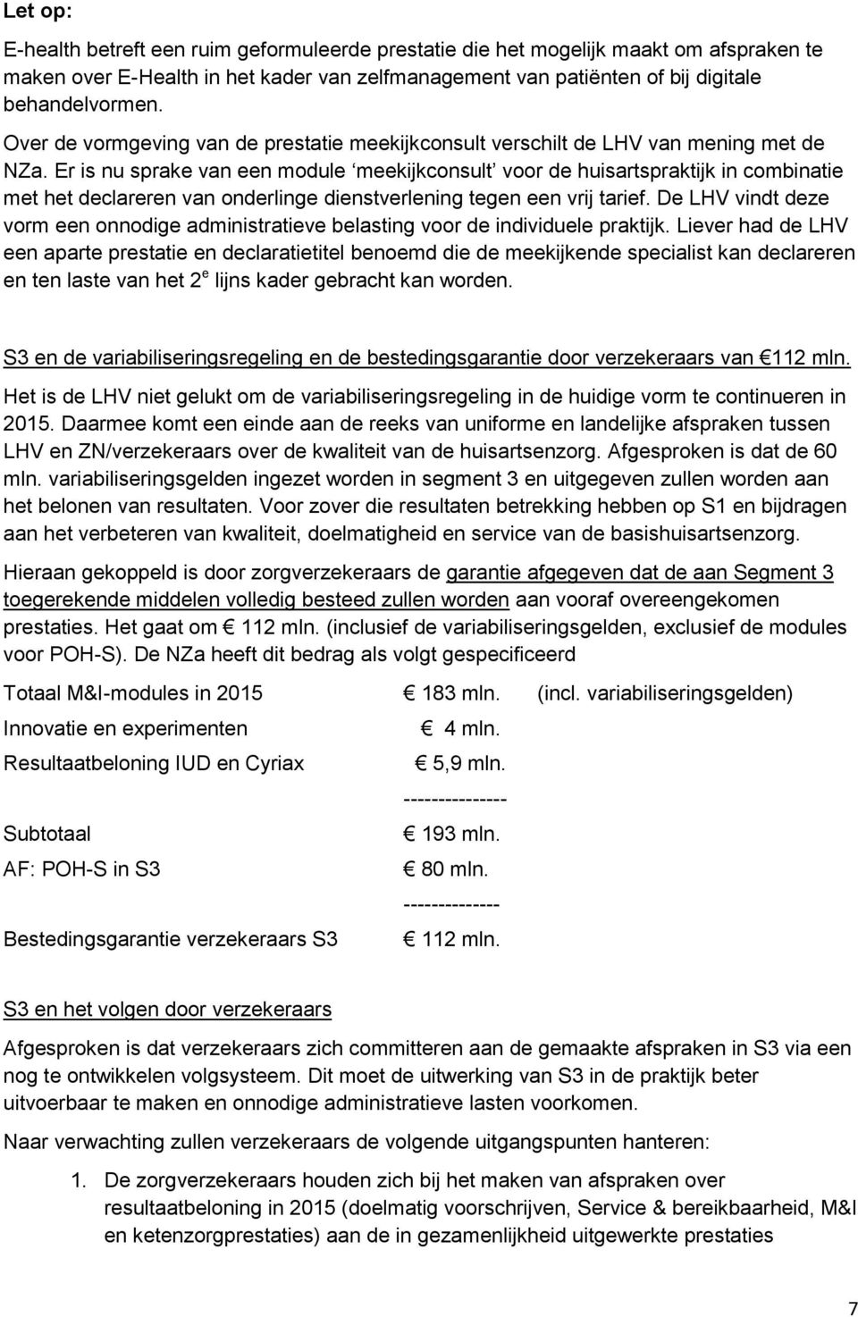 Er is nu sprake van een module meekijkconsult voor de huisartspraktijk in combinatie met het declareren van onderlinge dienstverlening tegen een vrij tarief.