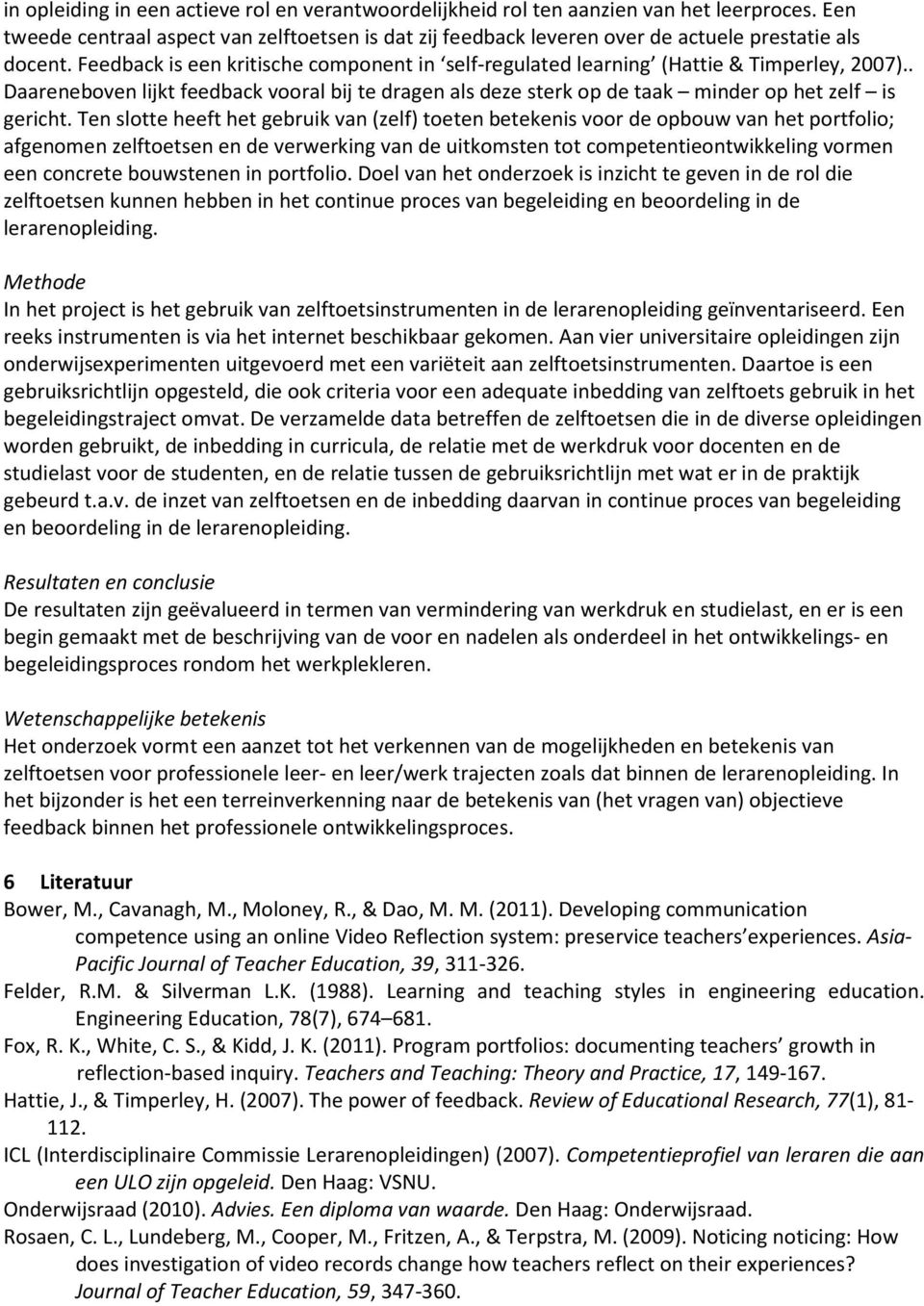 Ten slotte heeft het gebruik van (zelf) toeten betekenis voor de opbouw van het portfolio; afgenomen zelftoetsen en de verwerking van de uitkomsten tot competentieontwikkeling vormen een concrete