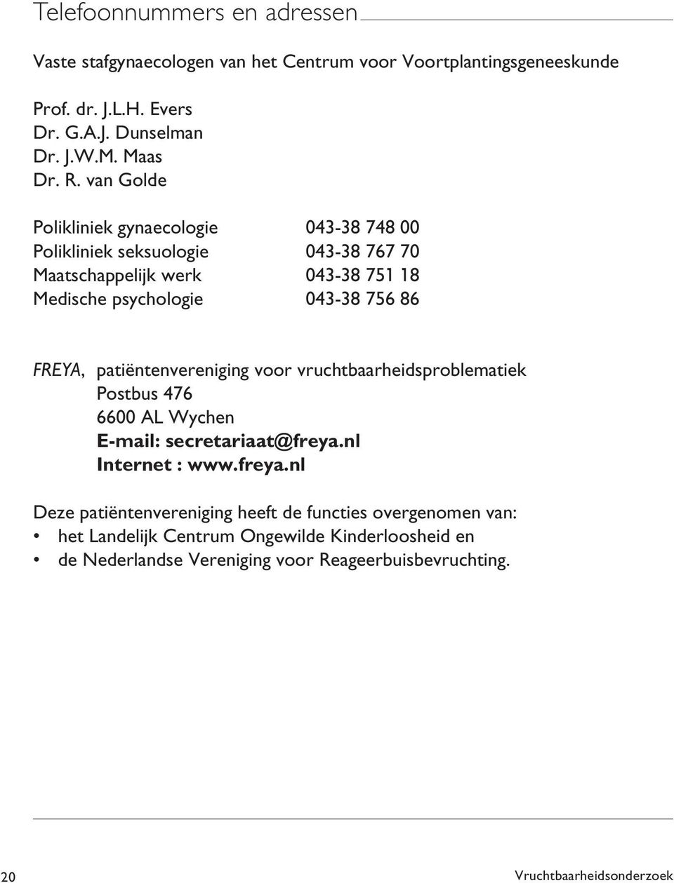 patiëntenvereniging voor vruchtbaarheidsproblematiek Postbus 476 6600 AL Wychen E-mail: secretariaat@freya.