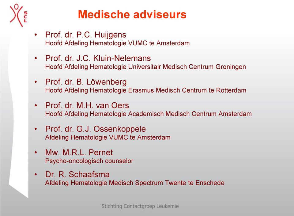 dr. G.J. Ossenkoppele Afdeling Hematologie VUMC te Amsterdam Mw. M.R.L. Pernet Psycho-oncologisch counselor Dr. R.