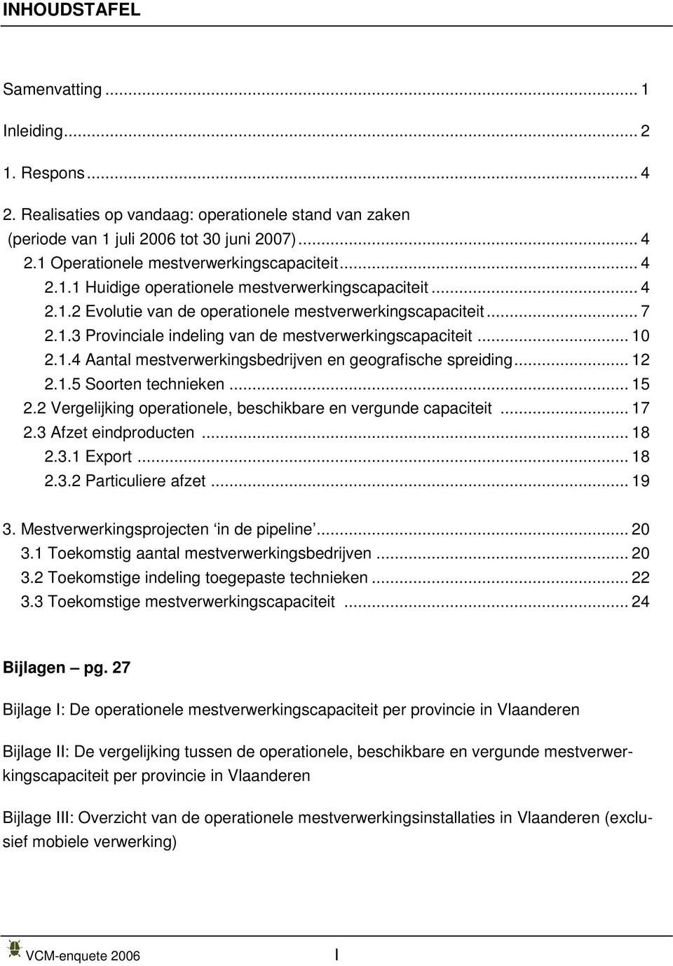 .. 12 2.1.5 Soorten technieken... 15 2.2 Vergelijking operationele, beschikbare en vergunde capaciteit... 17 2.3 Afzet eindproducten... 18 2.3.1 Export... 18 2.3.2 Particuliere afzet... 19 3.