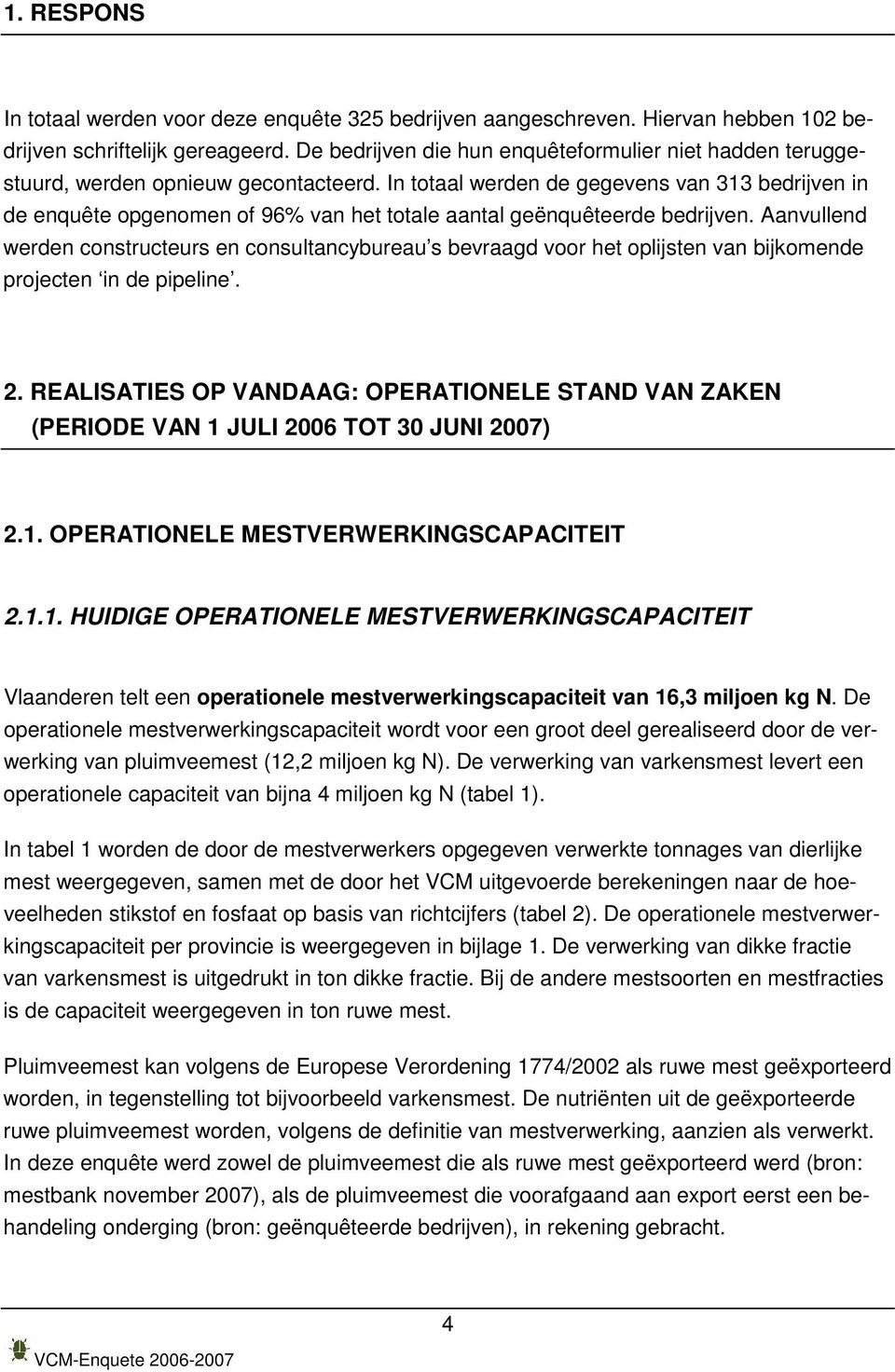 In totaal werden de gegevens van 313 bedrijven in de enquête opgenomen of 96% van het totale aantal geënquêteerde bedrijven.