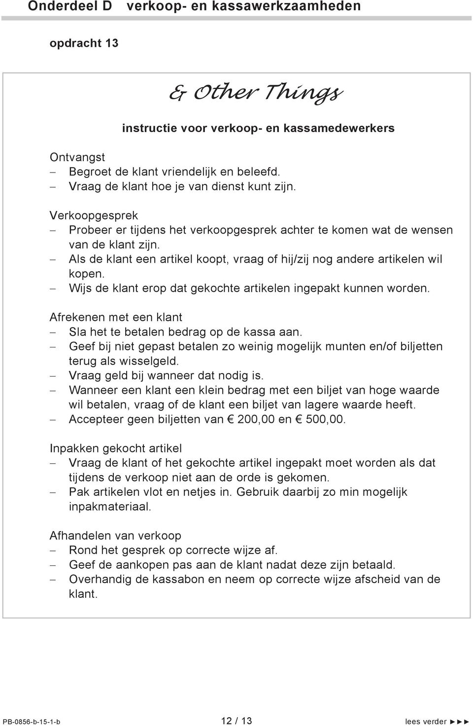 Wijs de klant erop dat gekochte artikelen ingepakt kunnen worden. Afrekenen met een klant Sla het te betalen bedrag op de kassa aan.