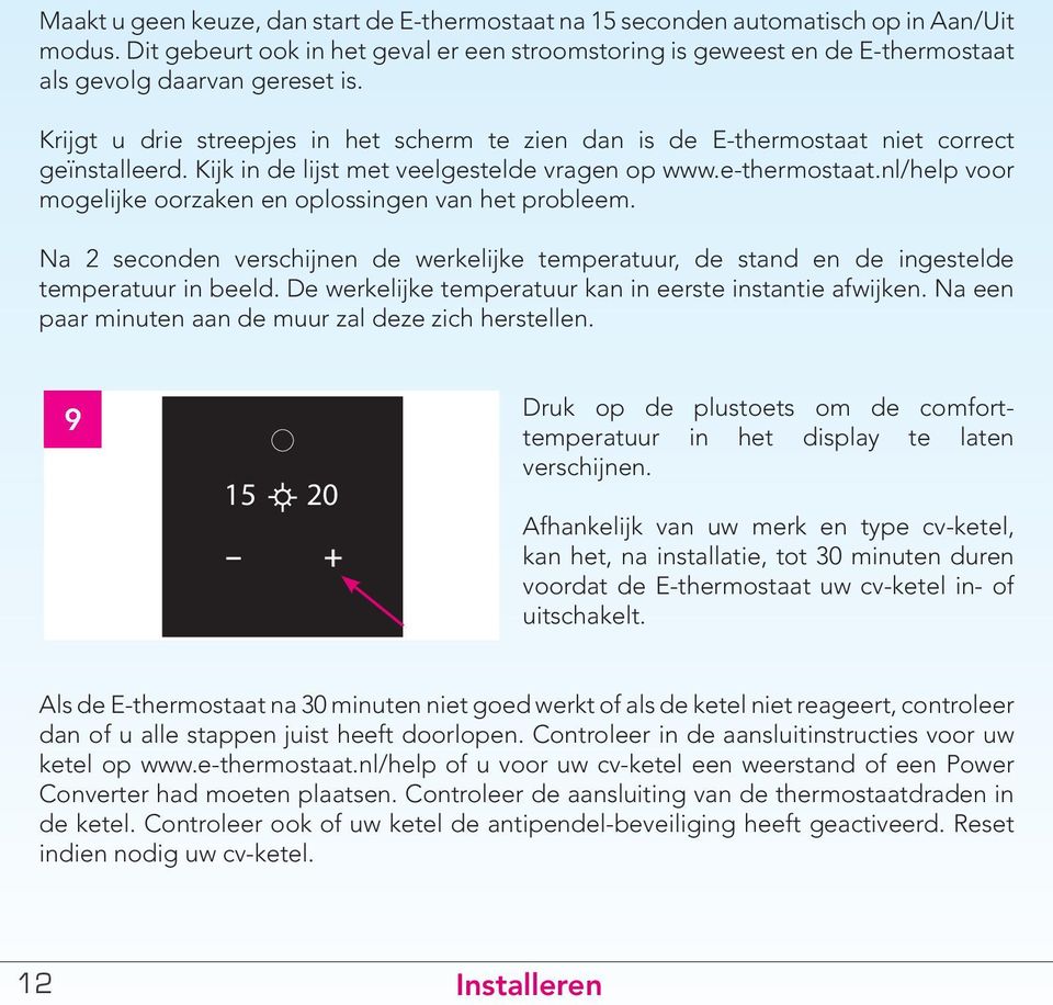 Krijgt u drie streepjes in het scherm te zien dan is de E-thermostaat niet correct geïnstalleerd. Kijk in de lijst met veelgestelde vragen op www.e-thermostaat.