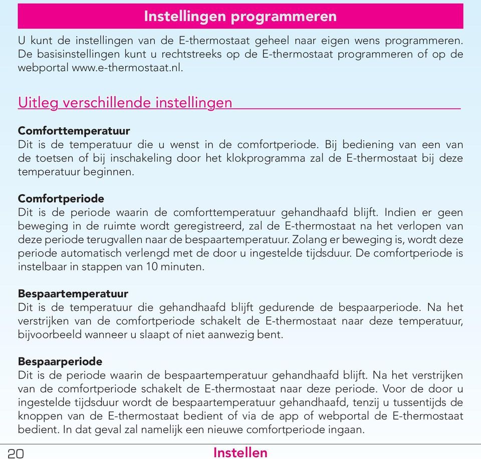 Uitleg verschillende instellingen Comforttemperatuur Dit is de temperatuur die u wenst in de comfortperiode.