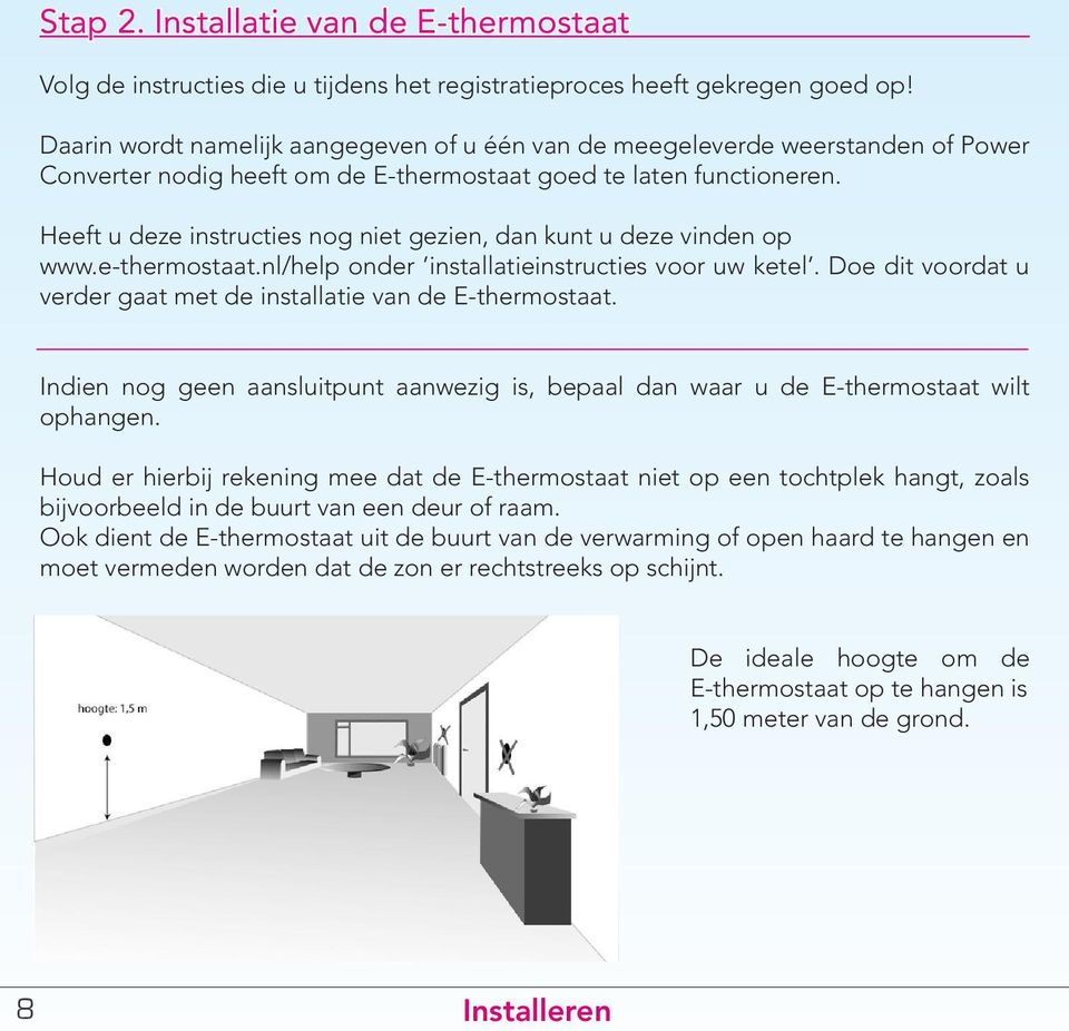Heeft u deze instructies nog niet gezien, dan kunt u deze vinden op www.e-thermostaat.nl/help onder installatieinstructies voor uw ketel.