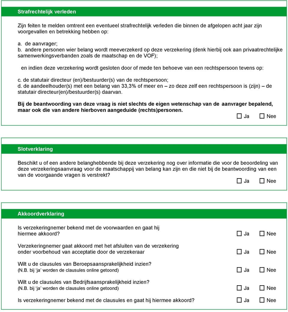 gesloten door of mede ten behoeve van een rechtspersoon tevens op: c. de statutair directeur (en)/bestuurder(s) van de rechtspersoon; d.