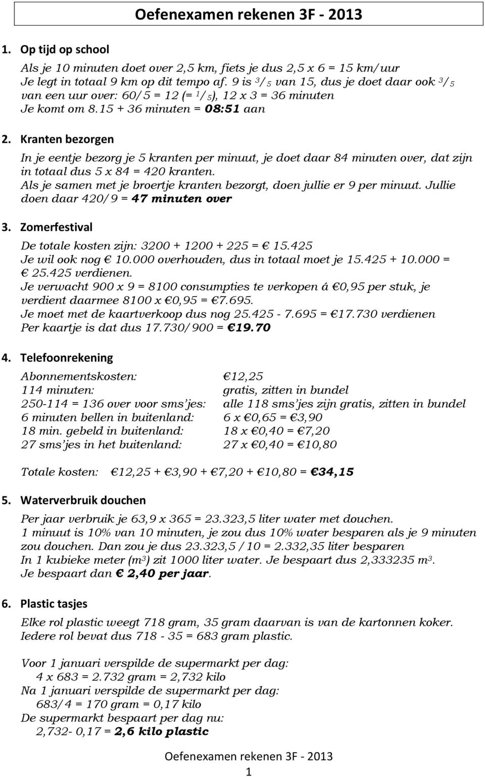 Kranten bezorgen In je eentje bezorg je 5 kranten per minuut, je doet daar 84 minuten over, dat zijn in totaal dus 5 x 84 = 420 kranten.