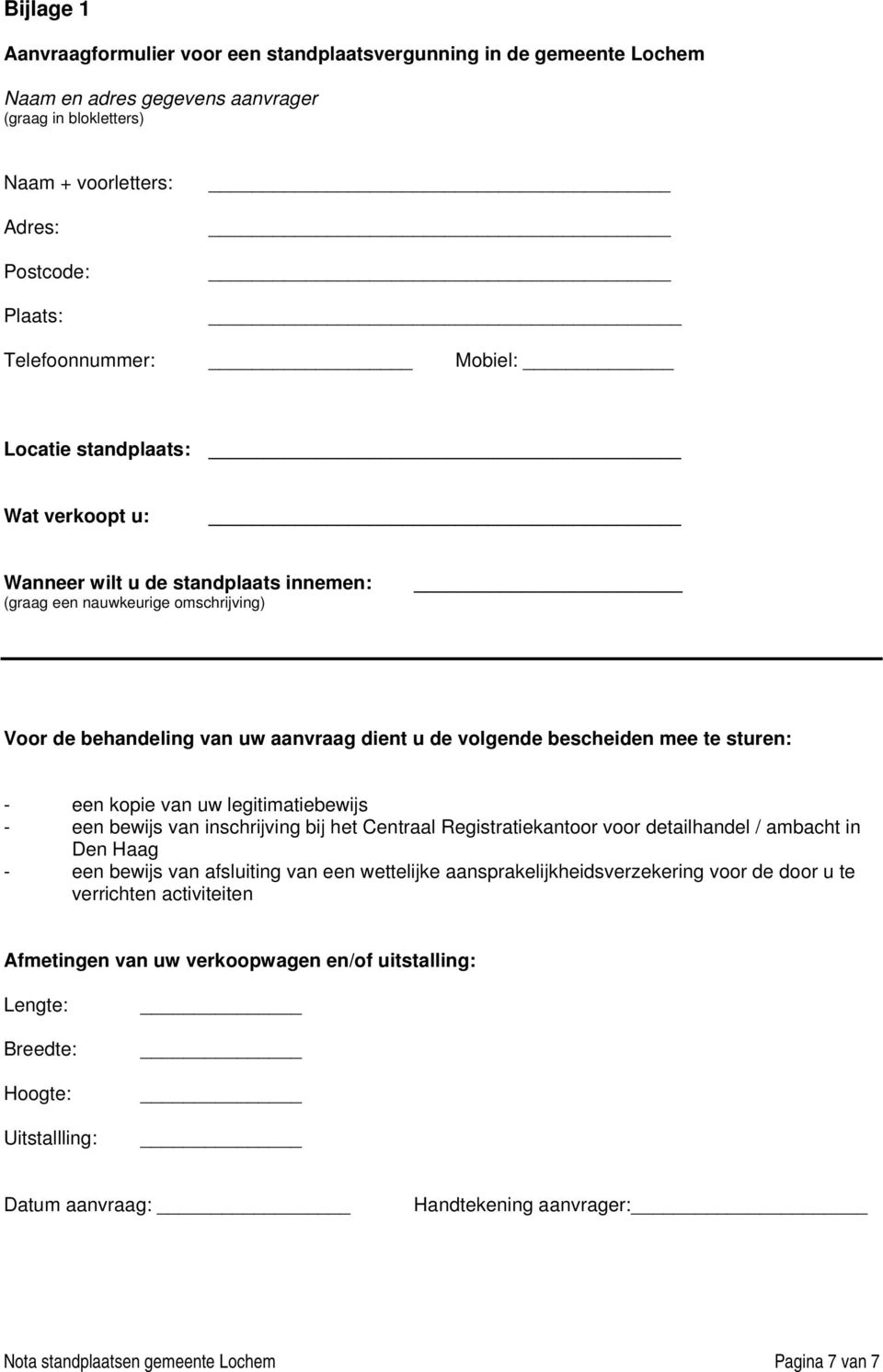 een kopie van uw legitimatiebewijs - een bewijs van inschrijving bij het Centraal Registratiekantoor voor detailhandel / ambacht in Den Haag - een bewijs van afsluiting van een wettelijke