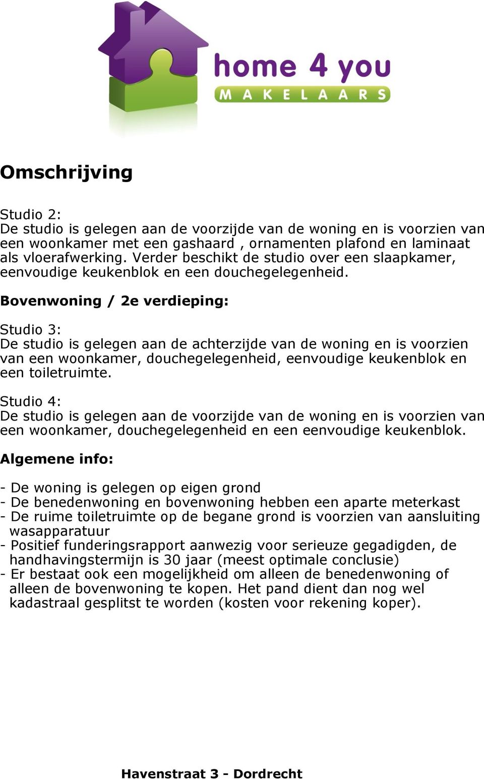 Bovenwoning / 2e verdieping: Studio 3: De studio is gelegen aan de achterzijde van de woning en is voorzien van een woonkamer, douchegelegenheid, eenvoudige keukenblok en een toiletruimte.