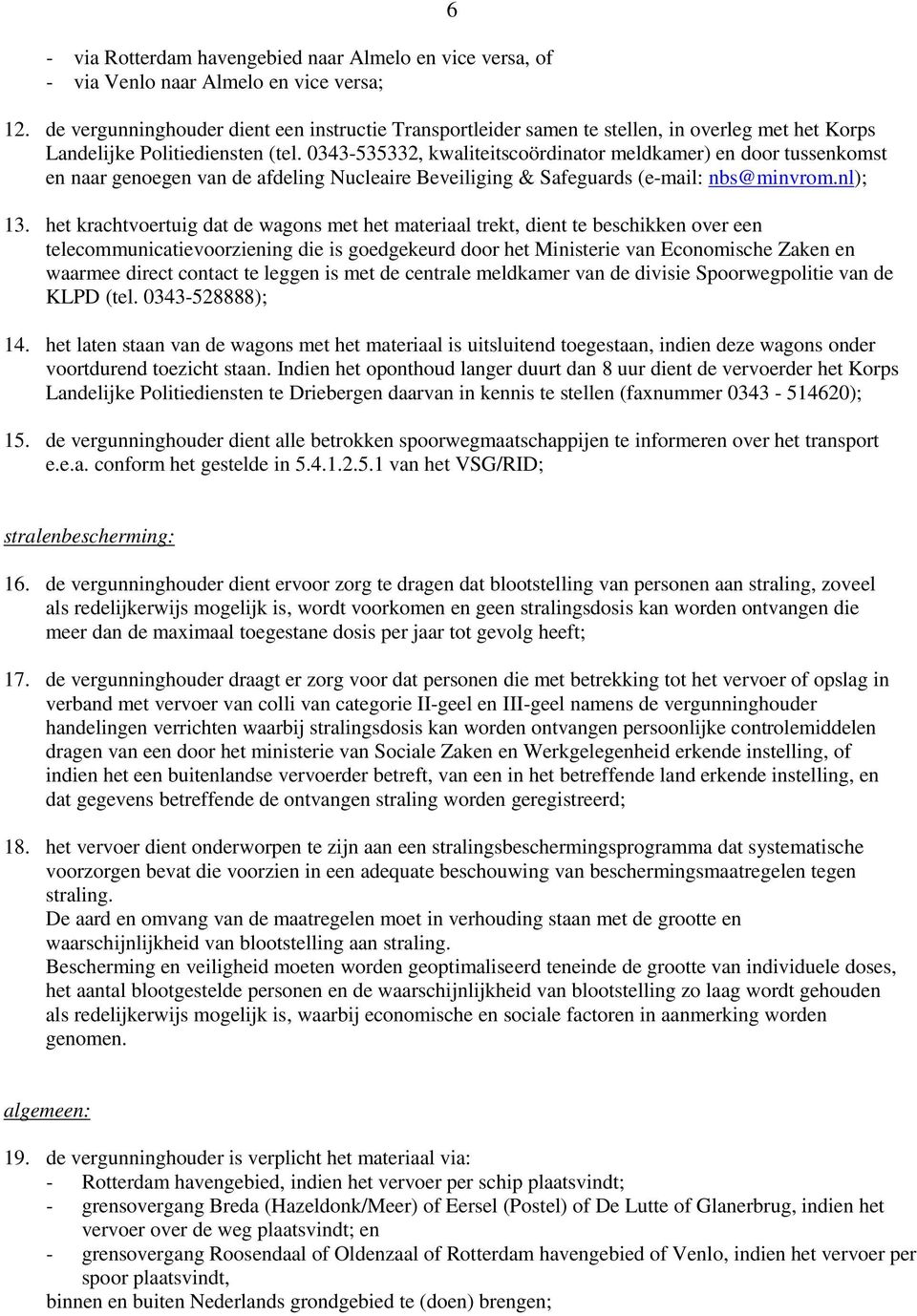 0343-535332, kwaliteitscoördinator meldkamer) en door tussenkomst en naar genoegen van de afdeling Nucleaire Beveiliging & Safeguards (e-mail: nbs@minvrom.nl); 13.