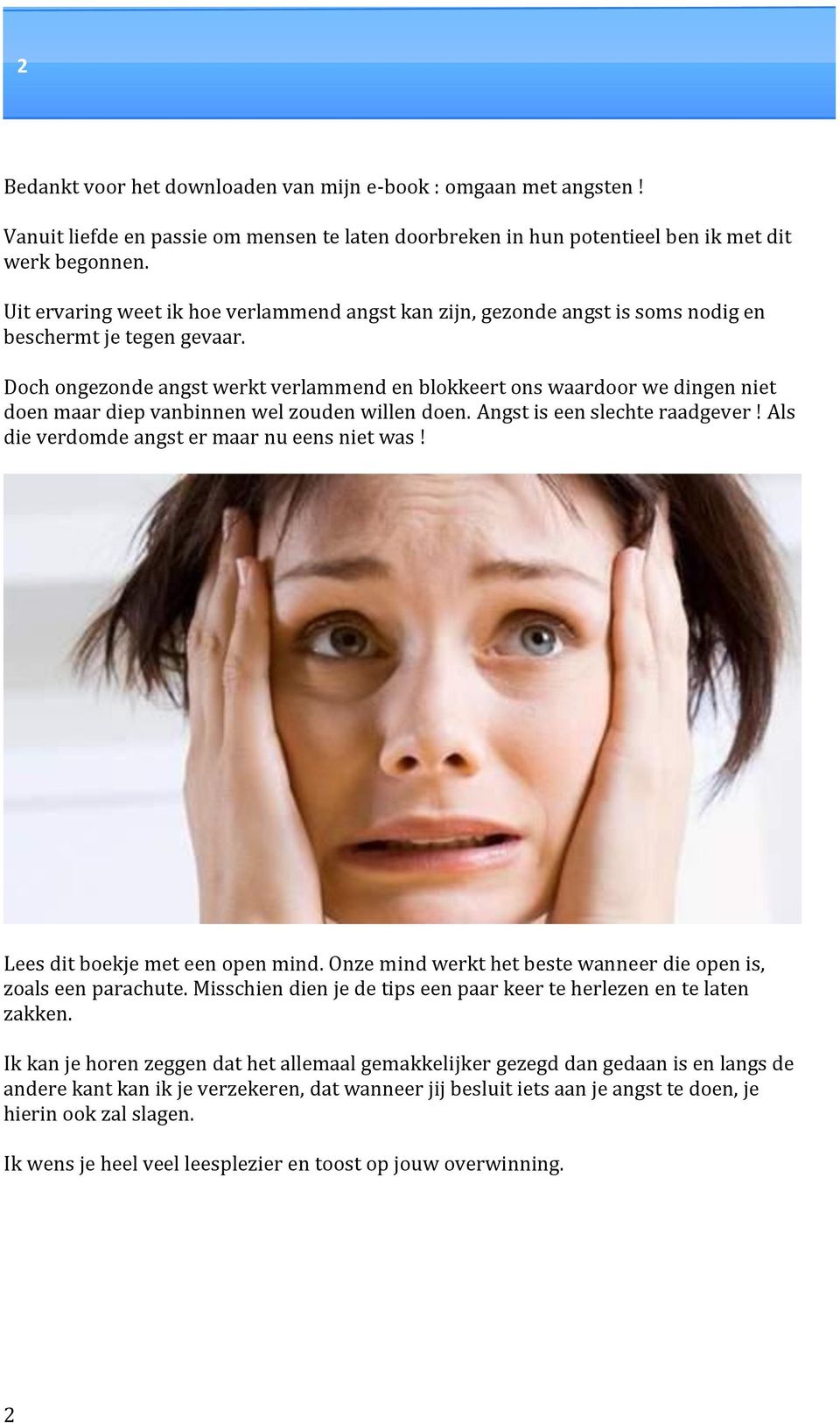 Doch ongezonde angst werkt verlammend en blokkeert ons waardoor we dingen niet doen maar diep vanbinnen wel zouden willen doen. Angst is een slechte raadgever!