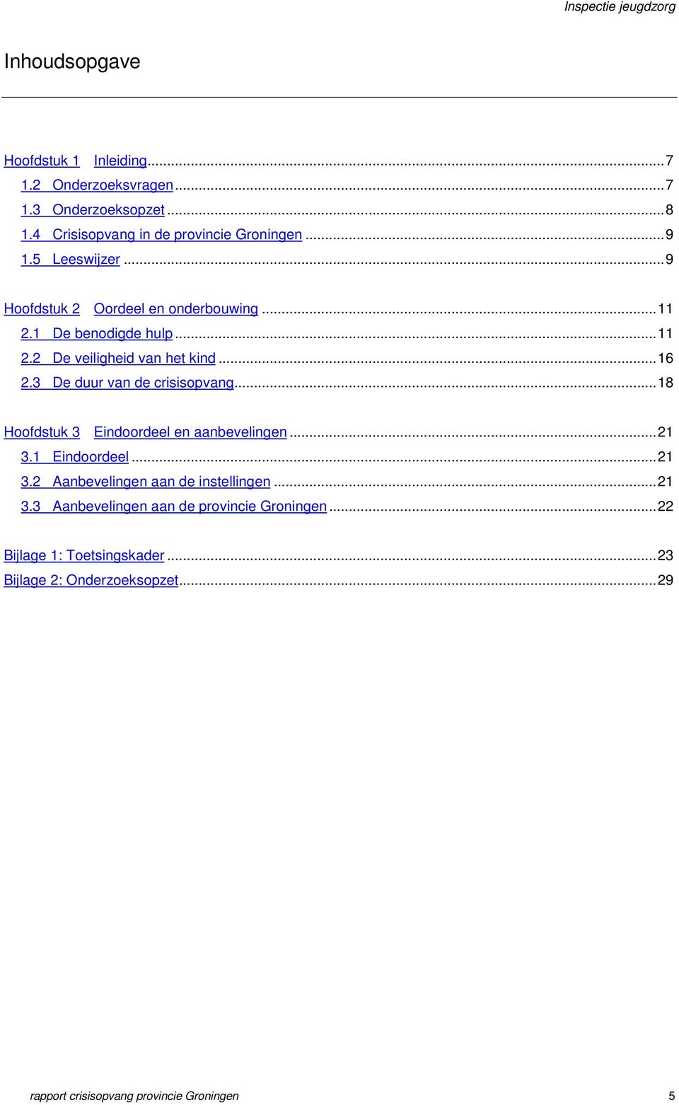 3 De duur van de crisisopvang...18 Hoofdstuk 3 Eindoordeel en aanbevelingen...21 3.1 Eindoordeel...21 3.2 Aanbevelingen aan de instellingen.