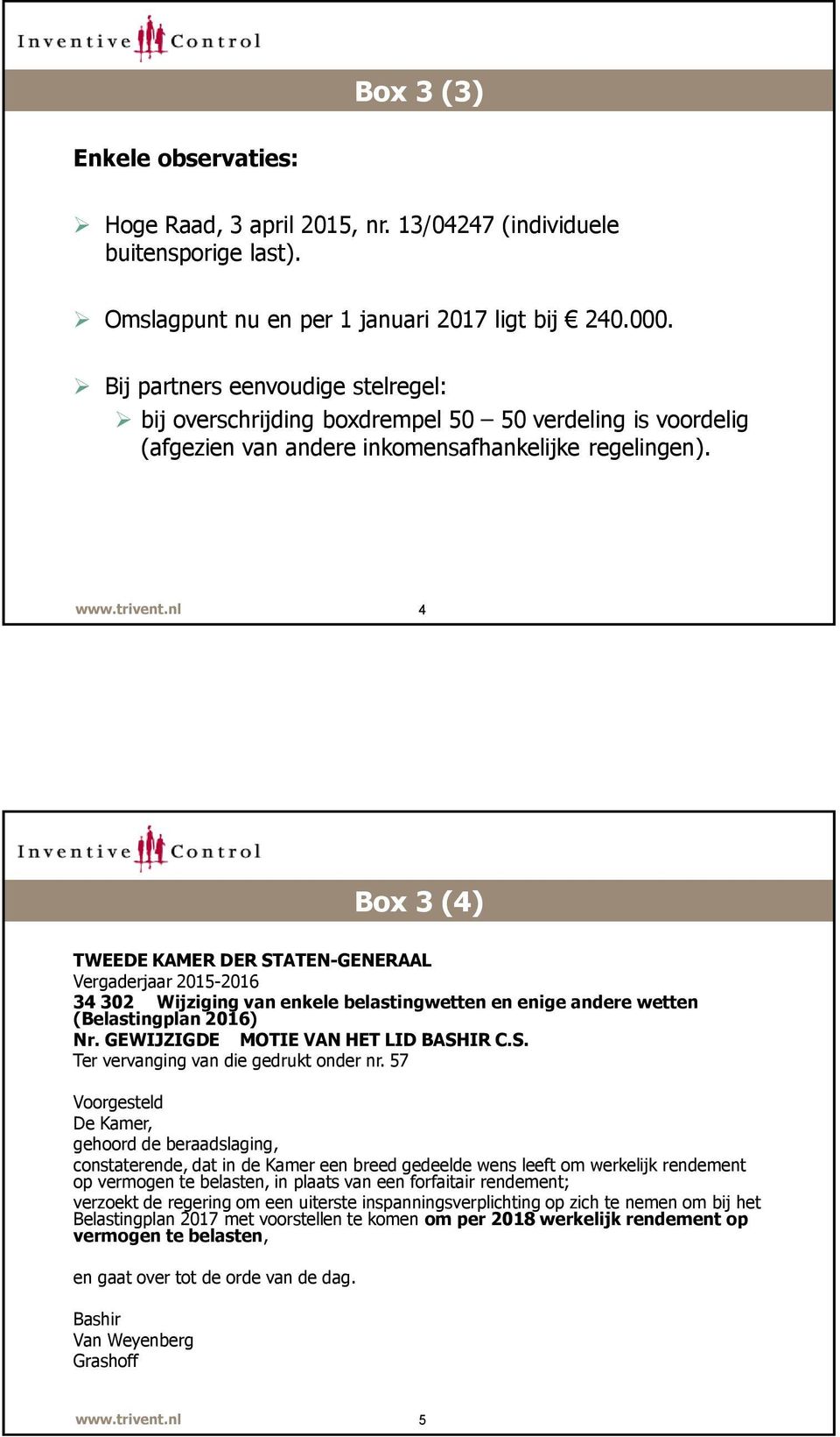 4 Box 3 (4) TWEEDE KAMER DER STATEN-GENERAAL Vergaderjaar 2015-2016 34 302 Wijziging van enkele belastingwetten en enige andere wetten (Belastingplan 2016) Nr. GEWIJZIGDE MOTIE VAN HET LID BASHIR C.S. Ter vervanging van die gedrukt onder nr.