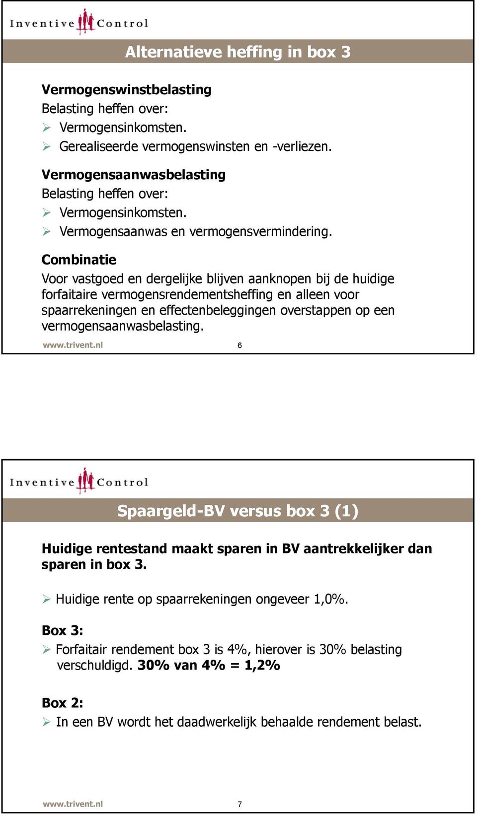 Combinatie Voor vastgoed en dergelijke blijven aanknopen bij de huidige forfaitaire vermogensrendementsheffing en alleen voor spaarrekeningen en effectenbeleggingen overstappen op een