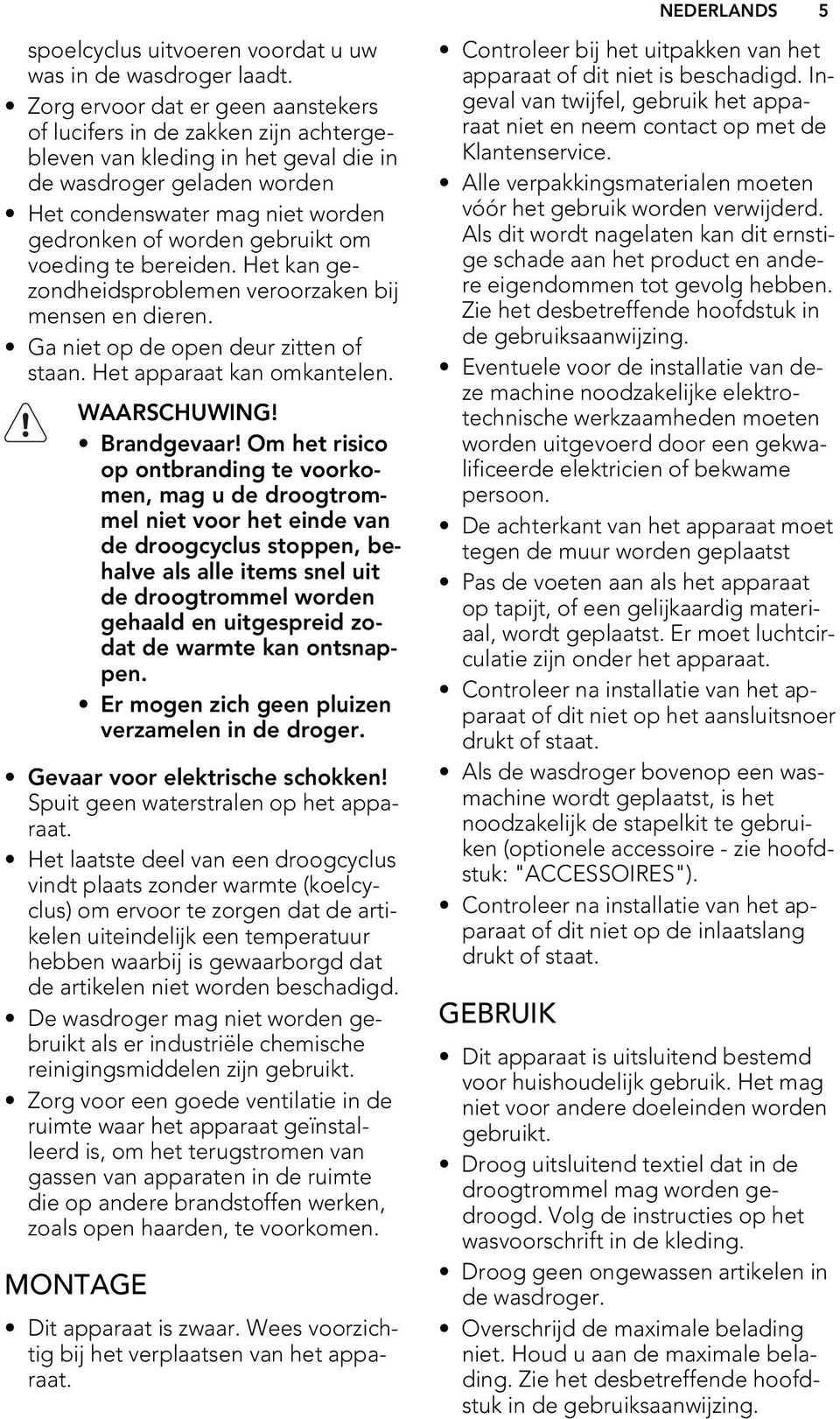 gebruikt om voeding te bereiden. Het kan gezondheidsproblemen veroorzaken bij mensen en dieren. Ga niet op de open deur zitten of staan. Het apparaat kan omkantelen. WAARSCHUWING! Brandgevaar!