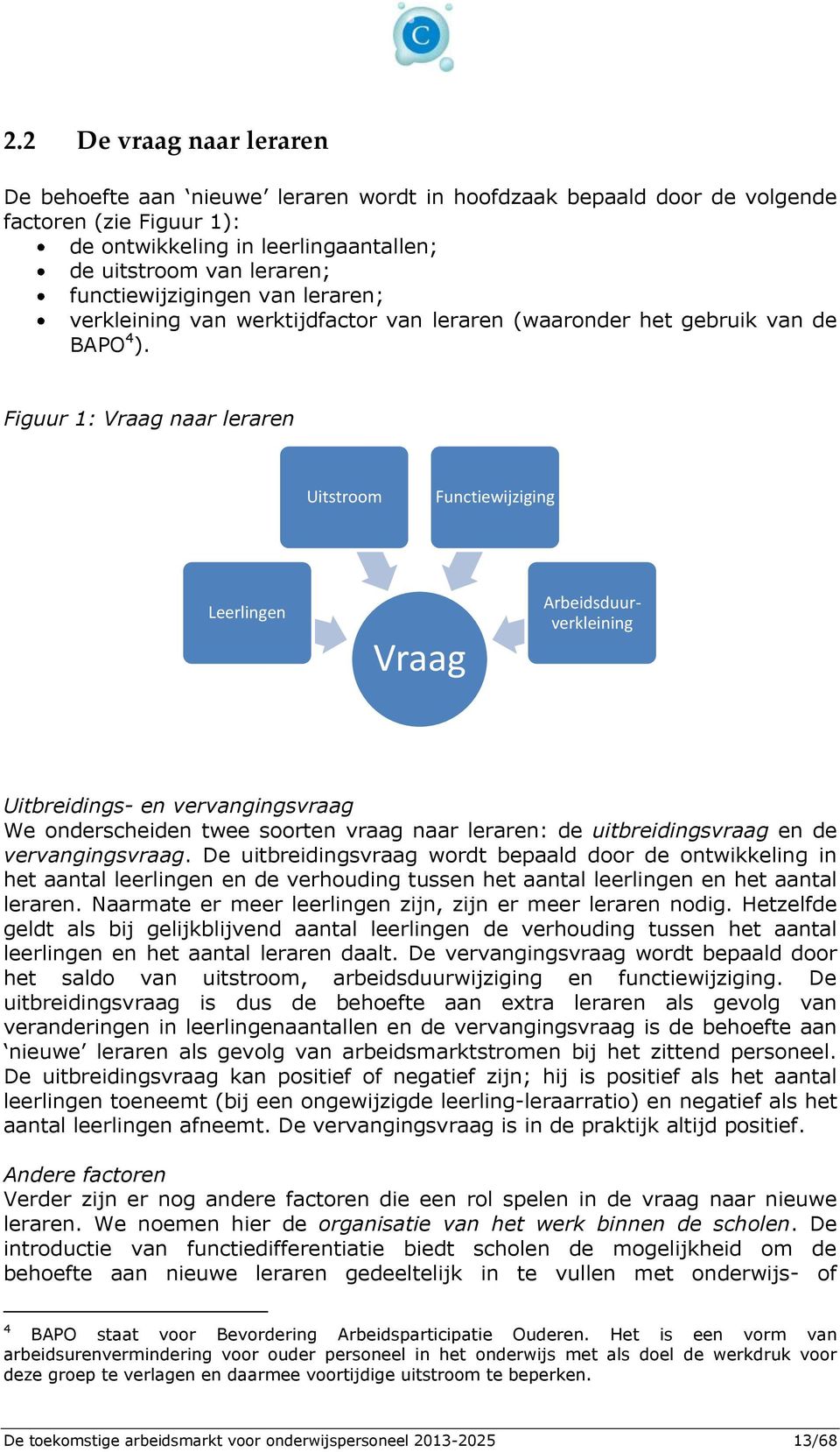 Figuur 1: Vraag naar leraren Uitstroom Functiewijziging Leerlingen Vraag Arbeidsduurverkleining Uitbreidings- en vervangingsvraag We onderscheiden twee soorten vraag naar leraren: de