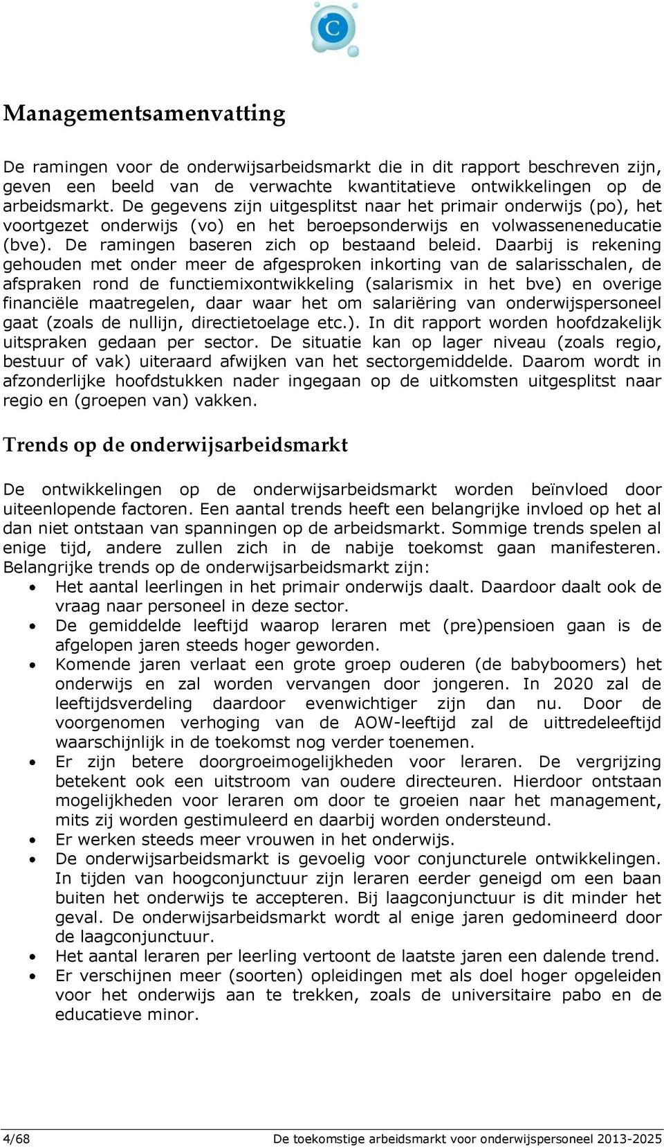 Daarbij is rekening gehouden met onder meer de afgesproken inkorting van de salarisschalen, de afspraken rond de functiemixontwikkeling (salarismix in het bve) en overige financiële maatregelen, daar