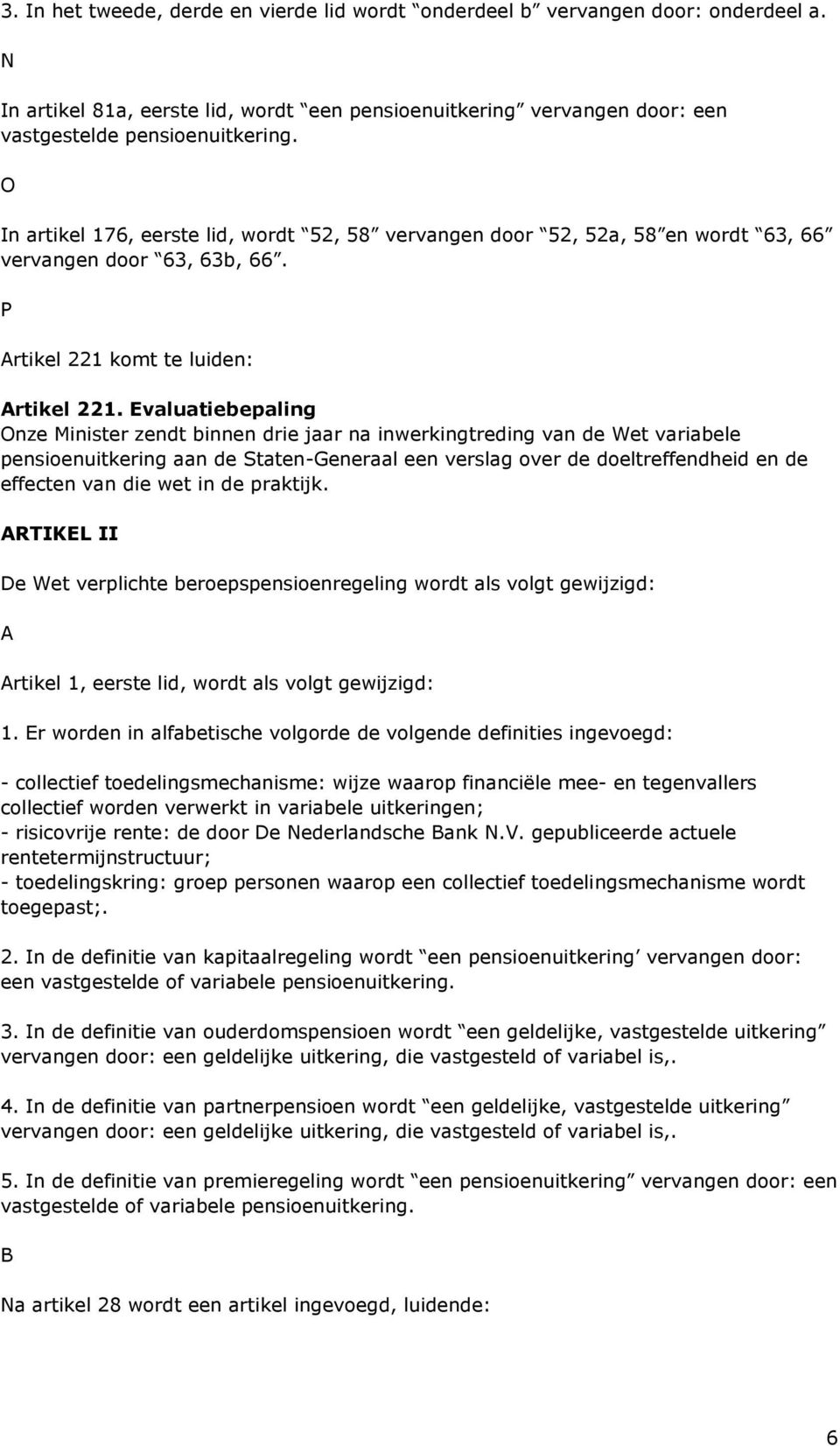 Evaluatiebepaling Onze Minister zendt binnen drie jaar na inwerkingtreding van de Wet variabele pensioenuitkering aan de Staten-Generaal een verslag over de doeltreffendheid en de effecten van die