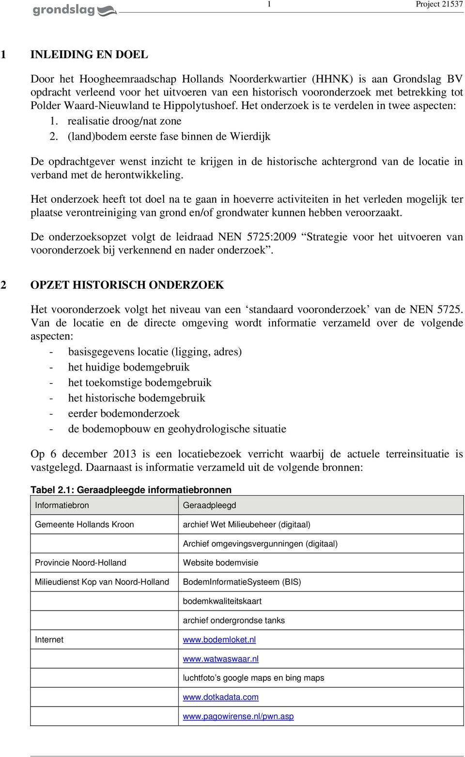 (land)bodem eerste fase binnen de Wierdijk De opdrachtgever wenst inzicht te krijgen in de historische achtergrond van de locatie in verband met de herontwikkeling.